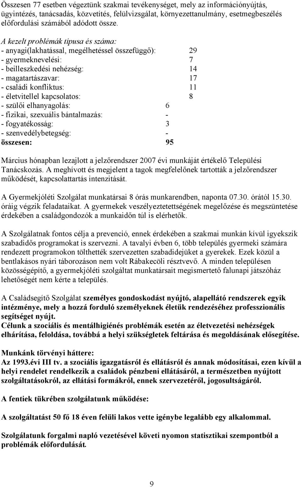 A kezelt problémák típusa és száma: - anyagi(lakhatással, megélhetéssel összefüggő): 29 - gyermeknevelési: 7 - beilleszkedési nehézség: 14 - magatartászavar: 17 - családi konfliktus: 11 -