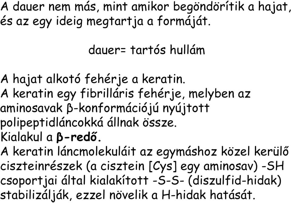 A keratin egy fibrilláris fehérje, melyben az aminosavak β-konformációjú nyújtott polipeptidláncokká állnak össze.