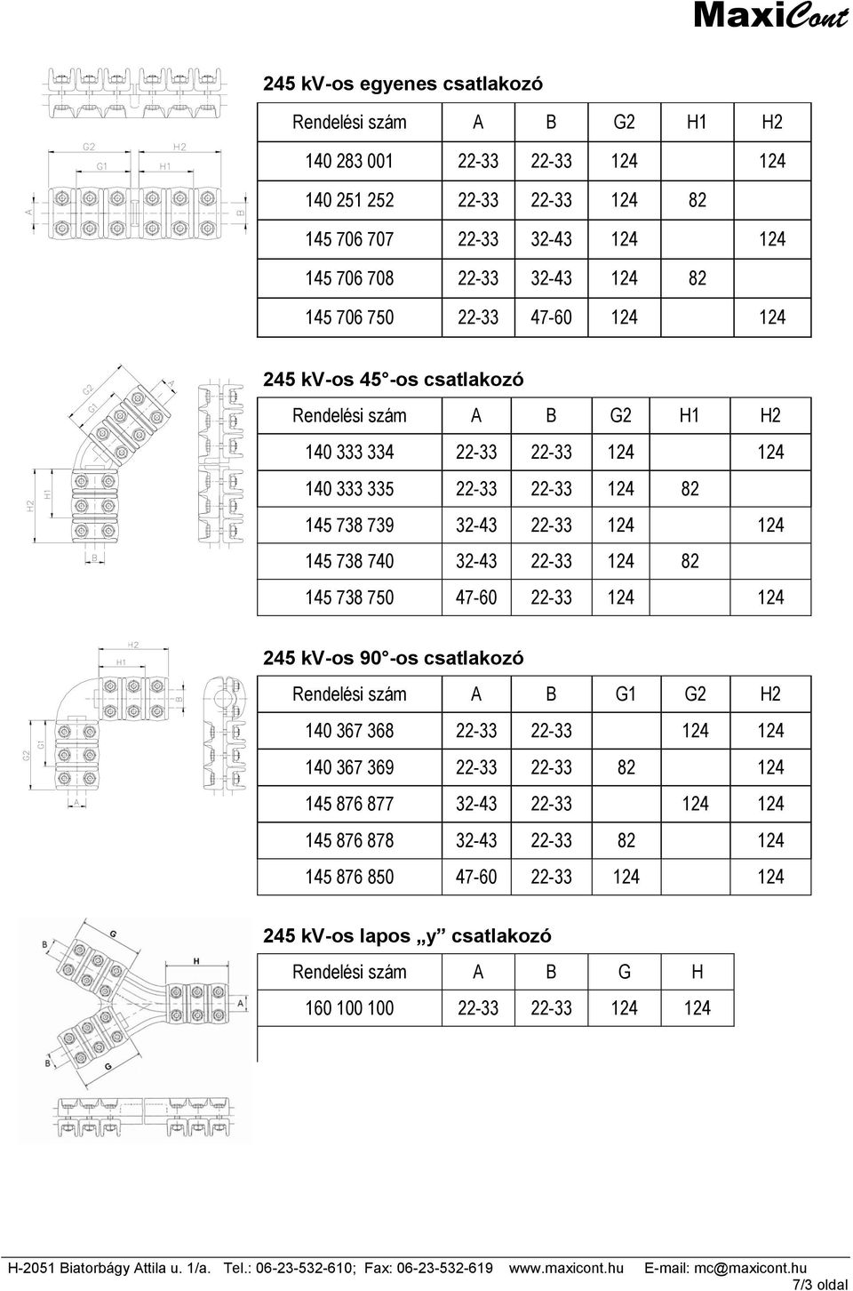 145 738 740 32-43 22-33 124 82 145 738 750 47-60 22-33 124 124 245 kv-os 90 -os csatlakozó Rendelési szám A B G1 G2 H2 140 367 368 22-33 22-33 124 124 140 367 369 22-33 22-33 82 124