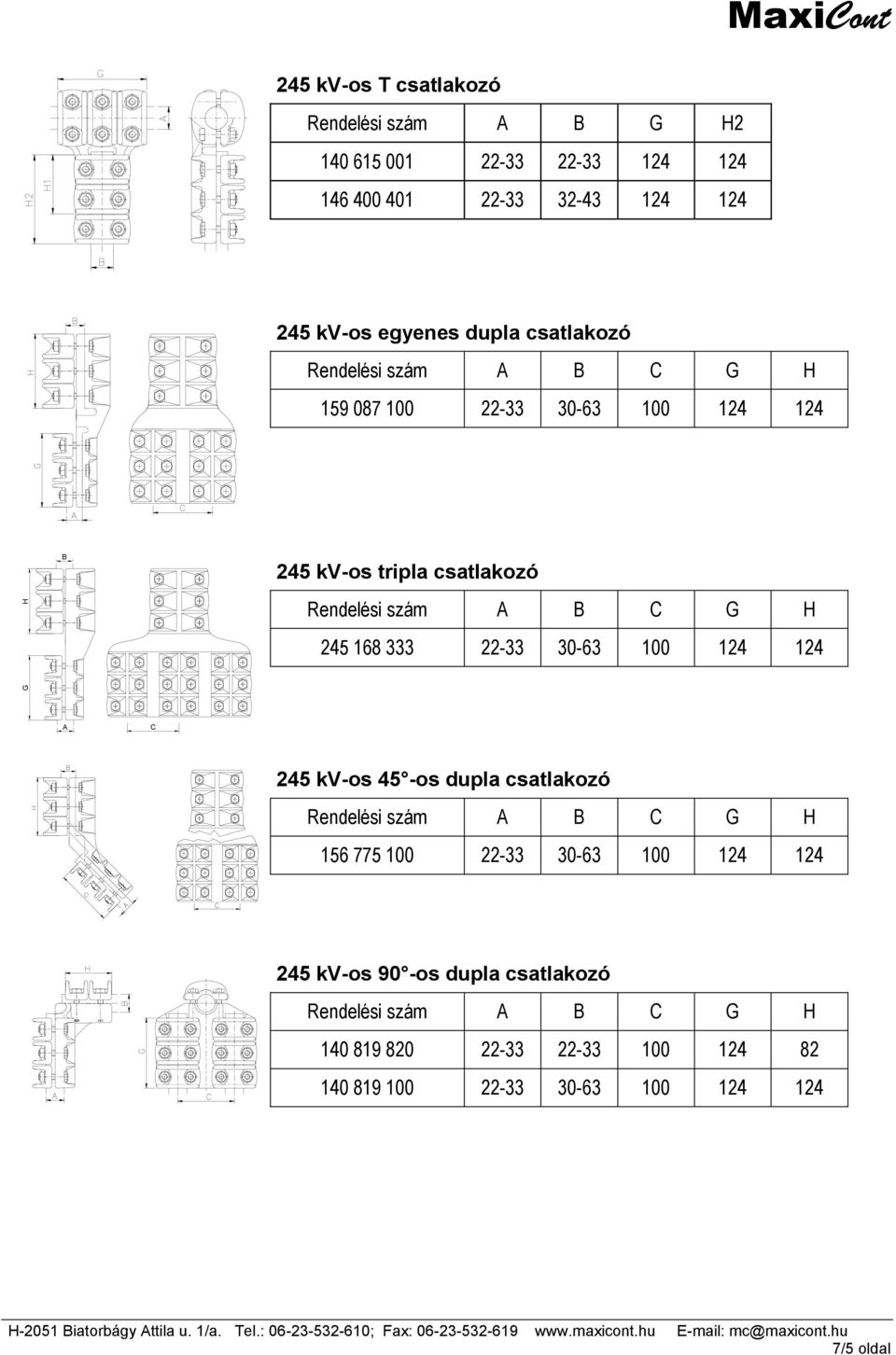 csatlakozó 245 168 333 22-33 30-63 100 124 124 A C 245 kv-os 45 -os dupla csatlakozó 156 775 100 22-33 30-63 100