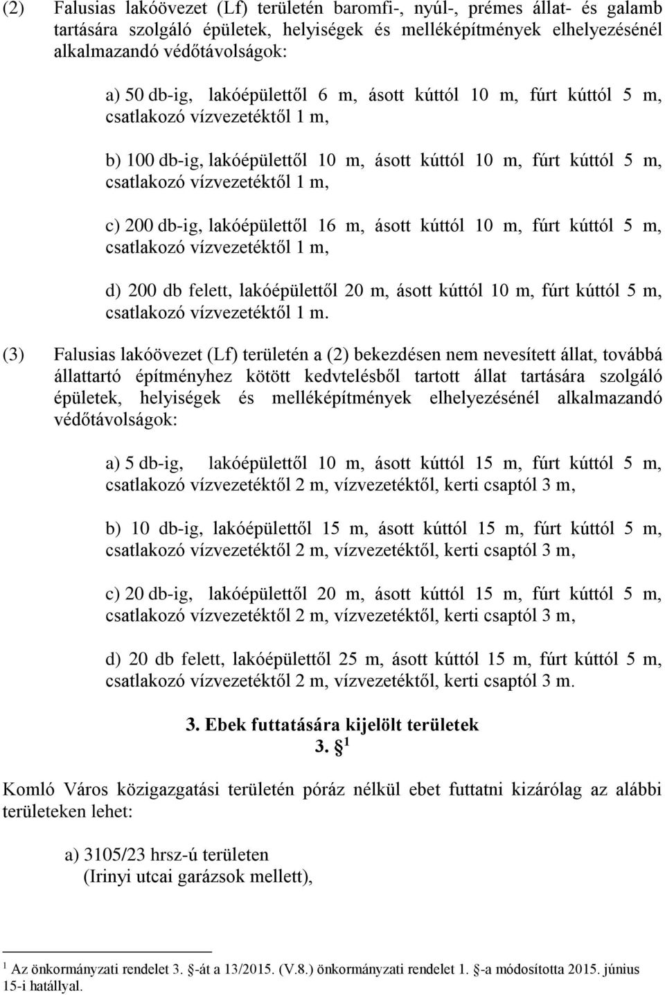 200 db felett, lakóépülettől 20 m, ásott kúttól 10 m, fúrt kúttól 5 m, csatlakozó vízvezetéktől 1 m.