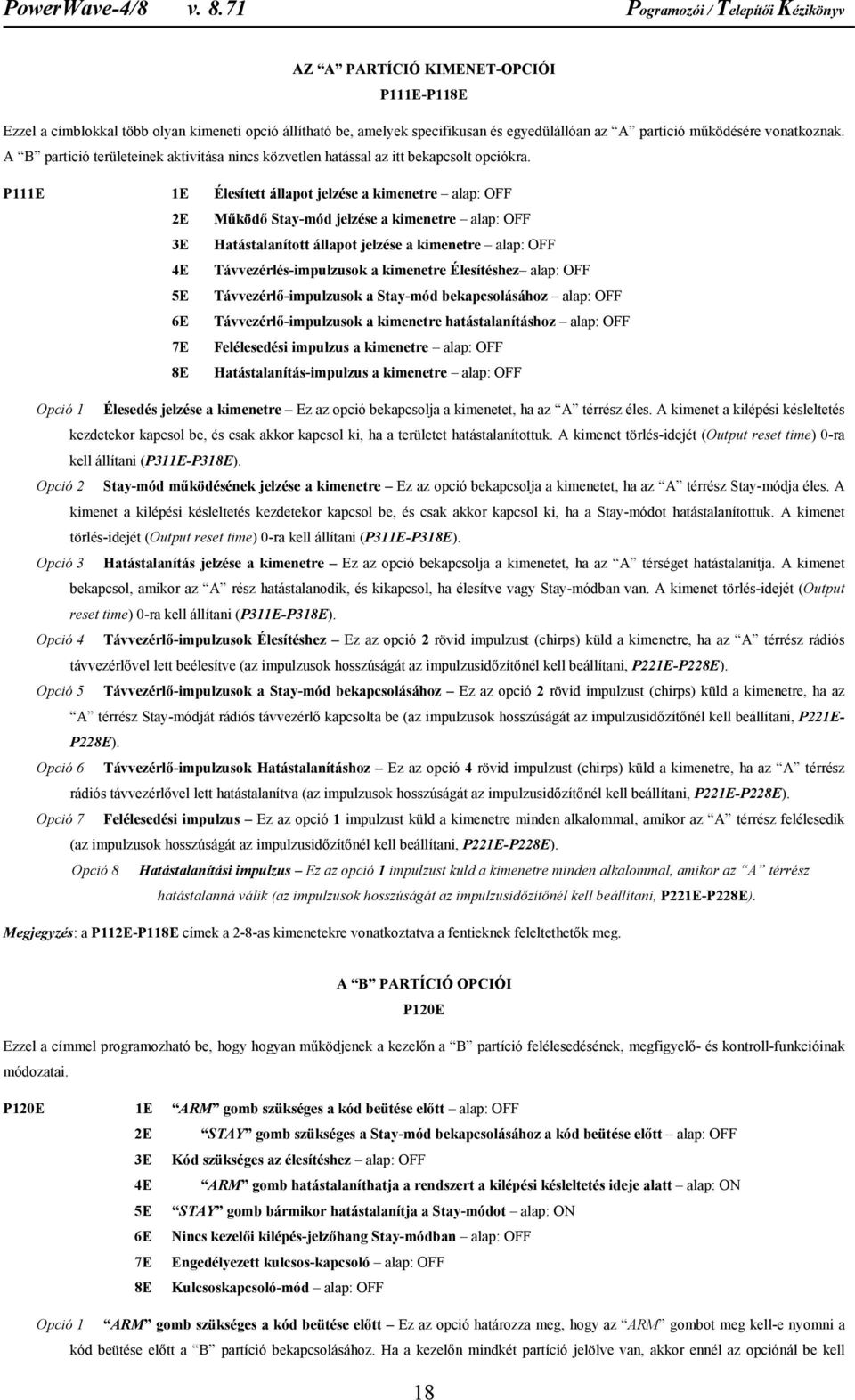 P111E 1E Élesített állapot jelzése a kimenetre alap: OFF 2E Működő Stay-mód jelzése a kimenetre alap: OFF 3E Hatástalanított állapot jelzése a kimenetre alap: OFF 4E Távvezérlés-impulzusok a