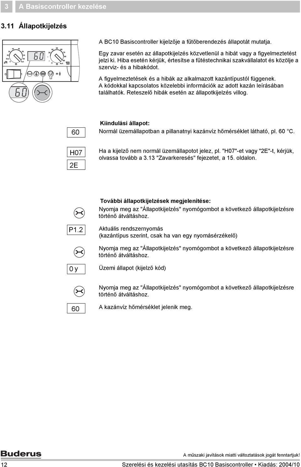 A figyelmeztetések és a hibák az alkalmazott kazántípustól függenek. A kódokkal kapcsolatos közelebbi információk az adott kazán leírásában találhatók.