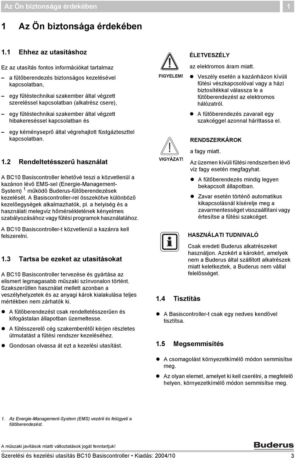 (alkatrész csere), egy fűtéstechnikai szakember által végzett hibakereséssel kapcsolatban és egy kéményseprő által végrehajtott füstgázteszttel kapcsolatban. 1.