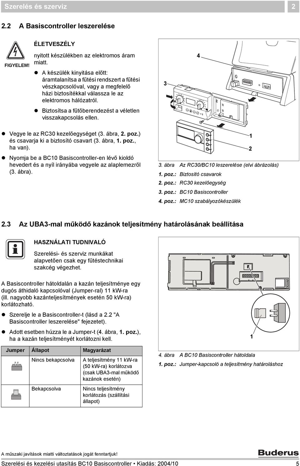 3 4 Biztosítsa a fűtőberendezést a véletlen visszakapcsolás ellen. Vegye le az RC30 kezelőegységet (3. ábra, 2. poz.) és csavarja ki a biztosító csavart (3. ábra, 1. poz., ha van).