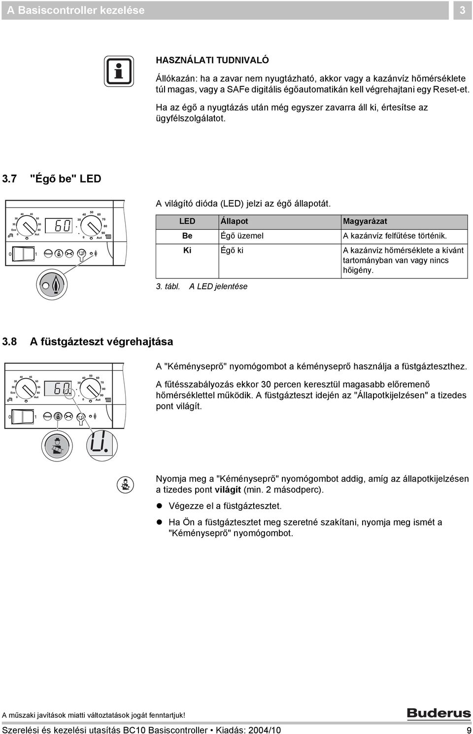 LED Állapot Magyarázat Be Égő üzemel A kazánvíz felfűtése történik. Ki Égő ki A kazánvíz hőmérséklete a kívánt tartományban van vagy nincs hőigény. 3. tábl. A LED jelentése 3.