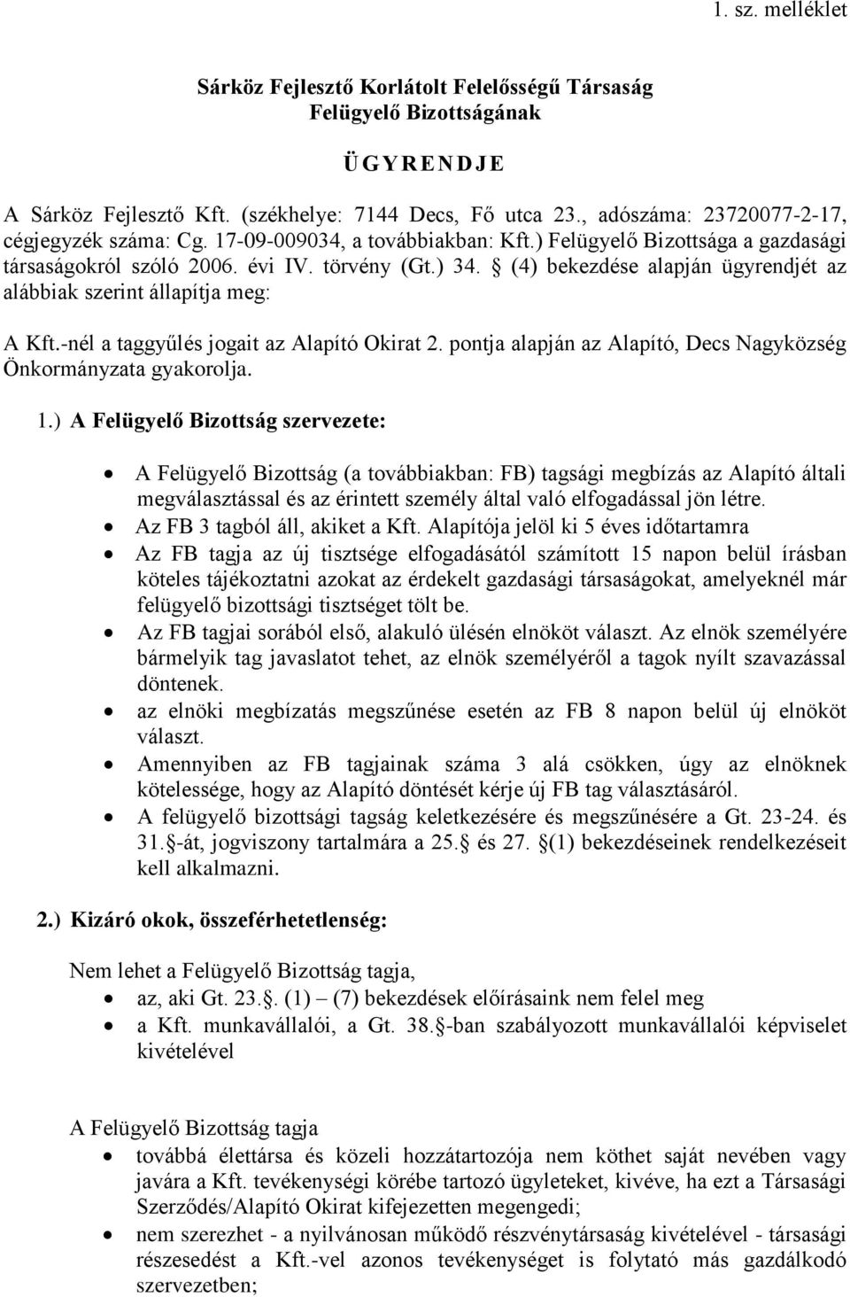 (4) bekezdése alapján ügyrendjét az alábbiak szerint állapítja meg: A Kft.-nél a taggyűlés jogait az Alapító Okirat 2. pontja alapján az Alapító, Decs Nagyközség Önkormányzata gyakorolja. 1.