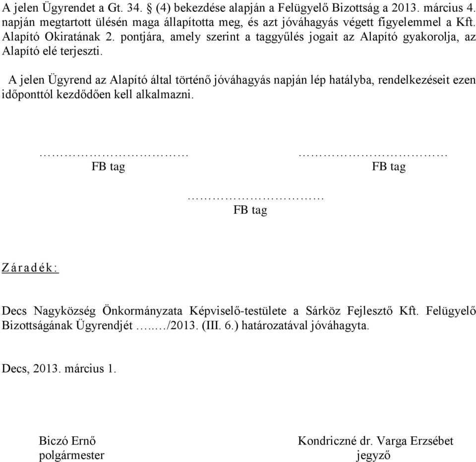 pontjára, amely szerint a taggyűlés jogait az Alapító gyakorolja, az Alapító elé terjeszti.