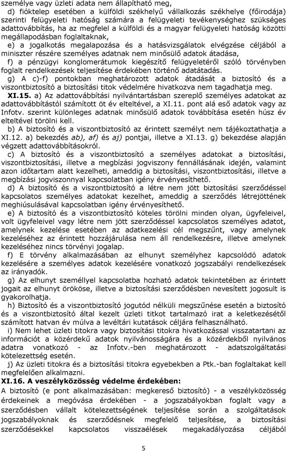 miniszter részére személyes adatnak nem minősülő adatok átadása, f) a pénzügyi konglomerátumok kiegészítő felügyeletéről szóló törvényben foglalt rendelkezések teljesítése érdekében történő