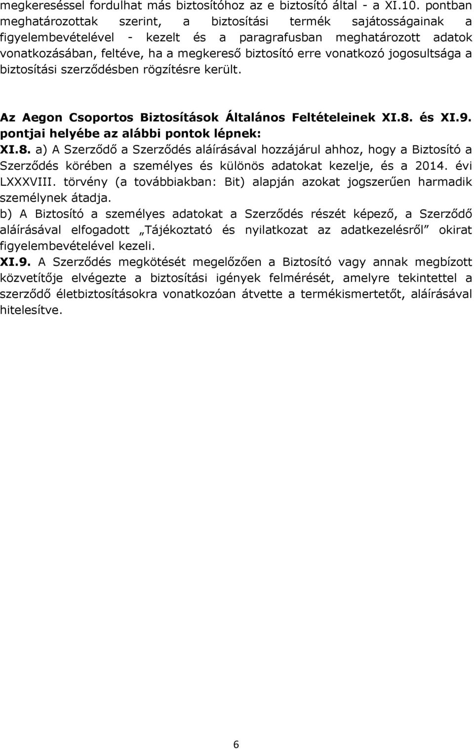 vonatkozó jogosultsága a biztosítási szerződésben rögzítésre került. Az Aegon Csoportos Biztosítások Általános Feltételeinek XI.8.