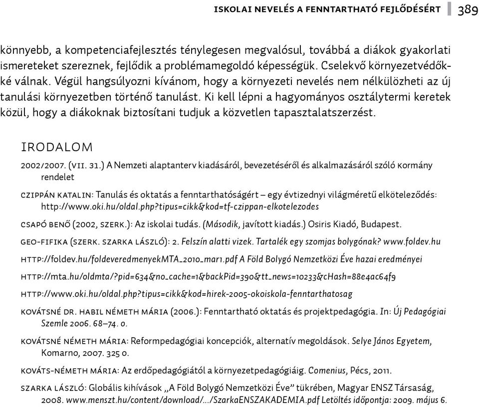 Ki kell lépni a hagyományos osztálytermi keretek közül, hogy a diákoknak biztosítani tudjuk a közvetlen tapasztalatszerzést. Irodalom 2002/2007. (VII. 31.