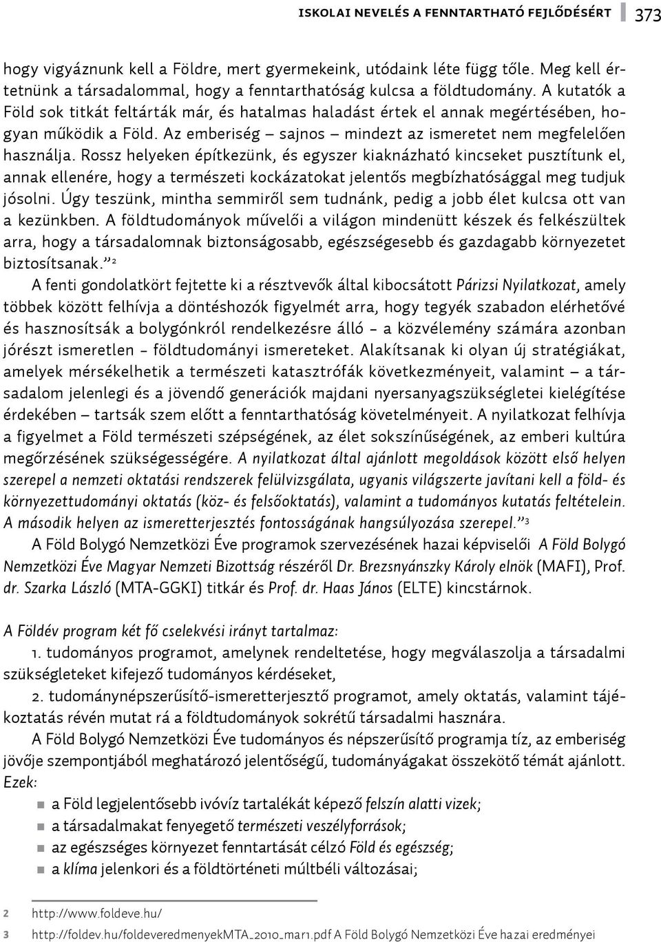 Az emberiség sajnos mindezt az ismeretet nem megfelelően használja.