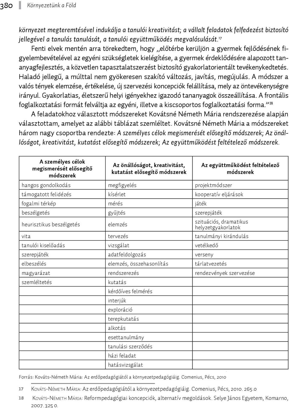 közvetlen tapasztalatszerzést biztosító gyakorlatorientált tevékenykedtetés. Haladó jellegű, a múlttal nem gyökeresen szakító változás, javítás, megújulás.