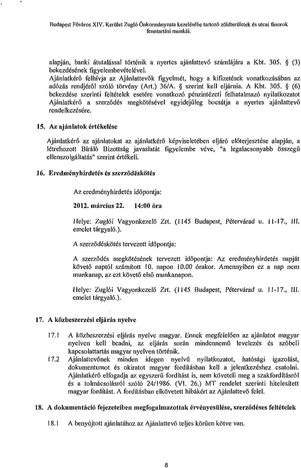 305. (6) bekezdése szerinti feltételek esetére vonatkozó pénzintézeti felhatalmazó nyilatkozatot Ajánlatkérő a szerződés megkötésével egyidejűleg bocsátja a nyertes ajánlattevő rendelkezésére. 15.