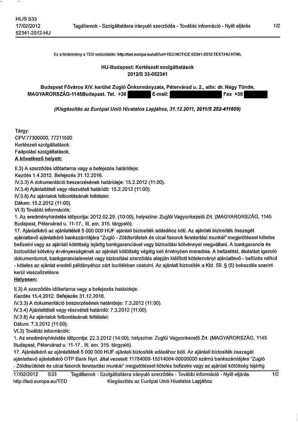 Nagy Tünde, MAGYARORSZÁG-1145Budapest Tel. +36 E-mail: Fax +36 (Kiegészítés az Európai Unió Hivatalos Lapjához, 31.12.2011, 2011/S 252-411609) Tárgy: CPV:77300000, 77211500 Kertészeti szolgáltatások.