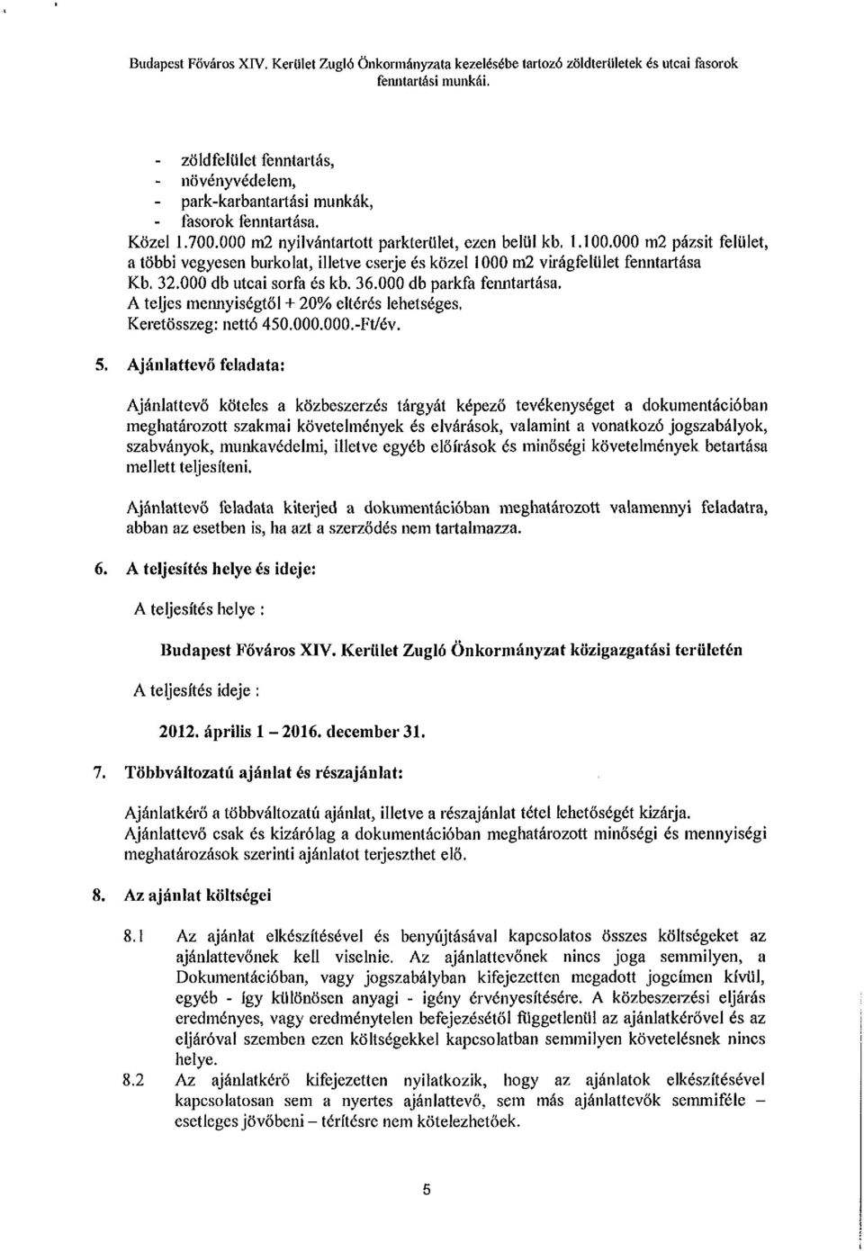 000 m2 pázsit felület, a többi vegyesen burkolat, illetve cserje és közel 1000 m2 virágfeíület fenntartása Kb. 32.000 db utcai sorfa és kb. 36.000 db parkfa fenntartása.