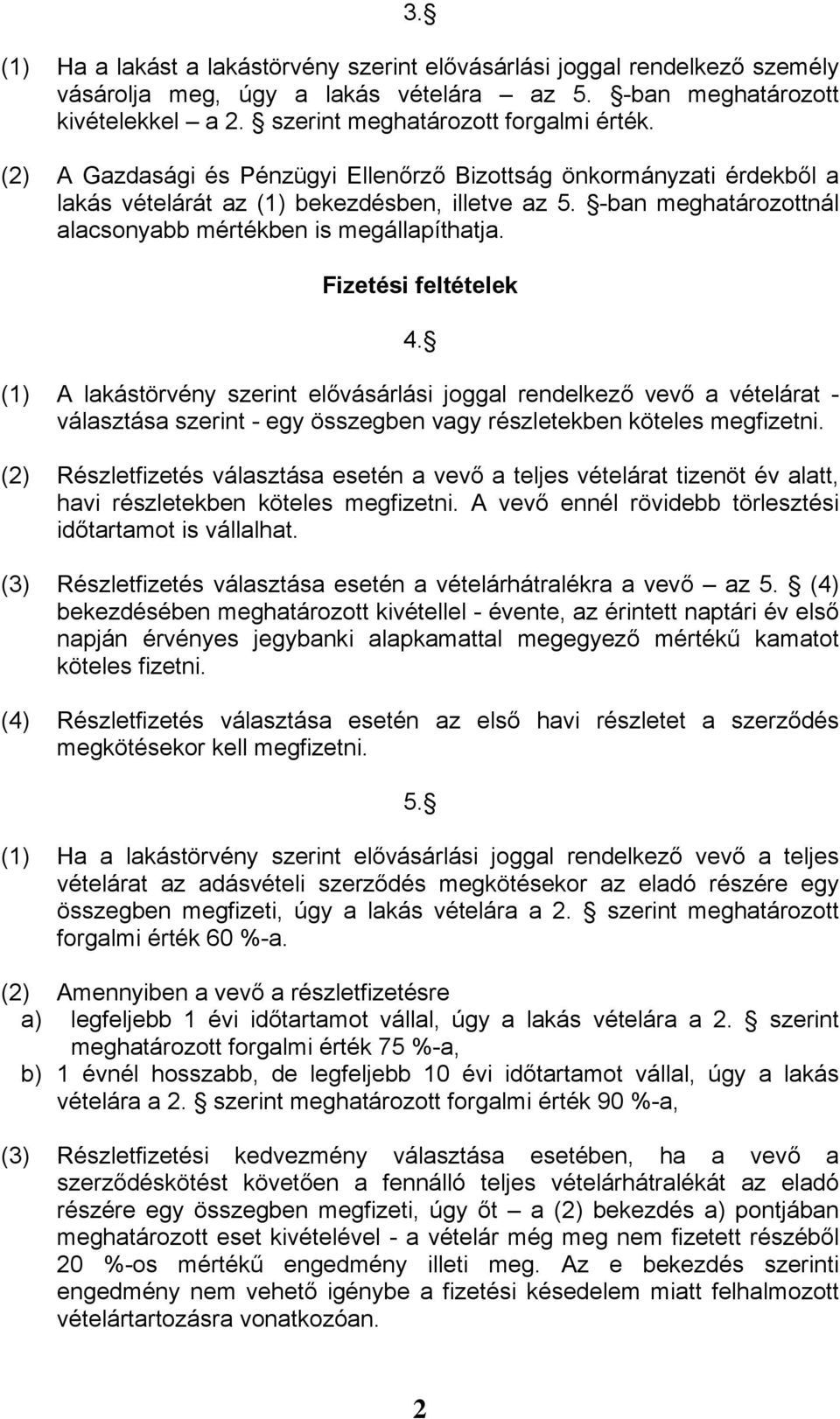 Fizetési feltételek 4. (1) A lakástörvény szerint elővásárlási joggal rendelkező vevő a vételárat - választása szerint - egy összegben vagy részletekben köteles megfizetni.