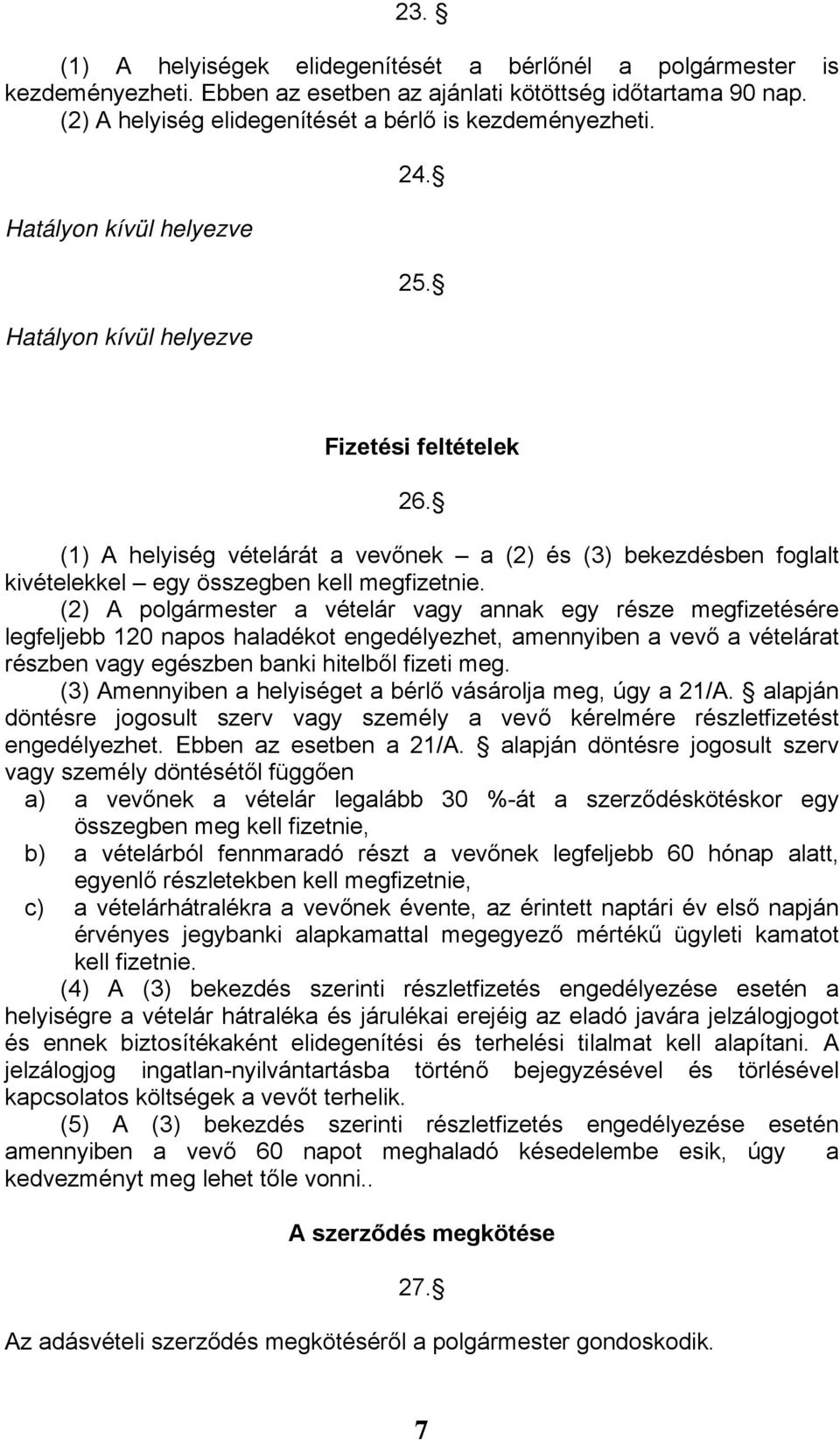 (2) A polgármester a vételár vagy annak egy része megfizetésére legfeljebb 120 napos haladékot engedélyezhet, amennyiben a vevő a vételárat részben vagy egészben banki hitelből fizeti meg.