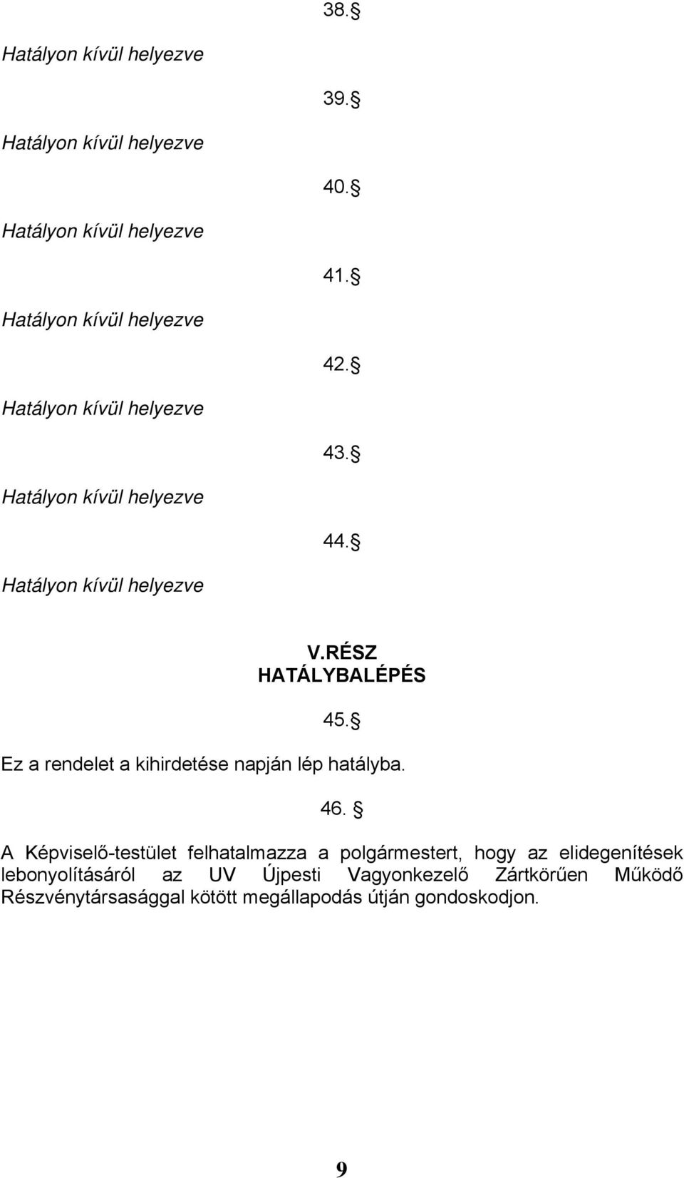 A Képviselő-testület felhatalmazza a polgármestert, hogy az elidegenítések