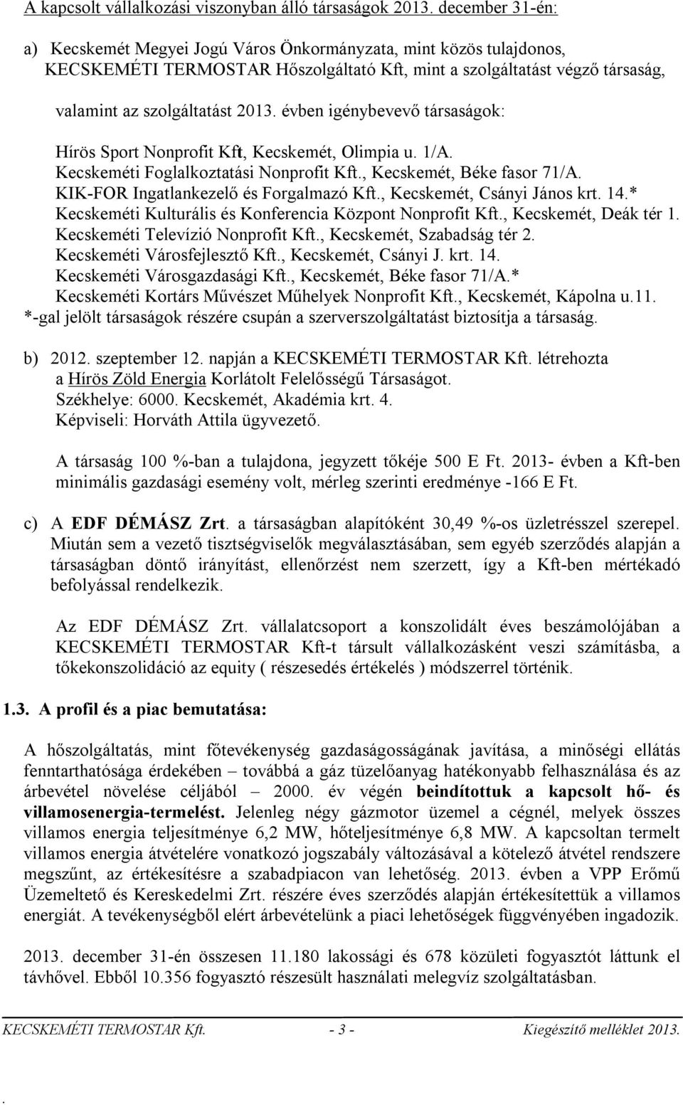 Béke fasor 71/A KIK-FOR Ingatlankezelő és Forgalmazó Kft, Kecskemét, Csányi János krt 14* Kecskeméti Kulturális és Konferencia Központ Nonprofit Kft, Kecskemét, Deák tér 1 Kecskeméti Televízió