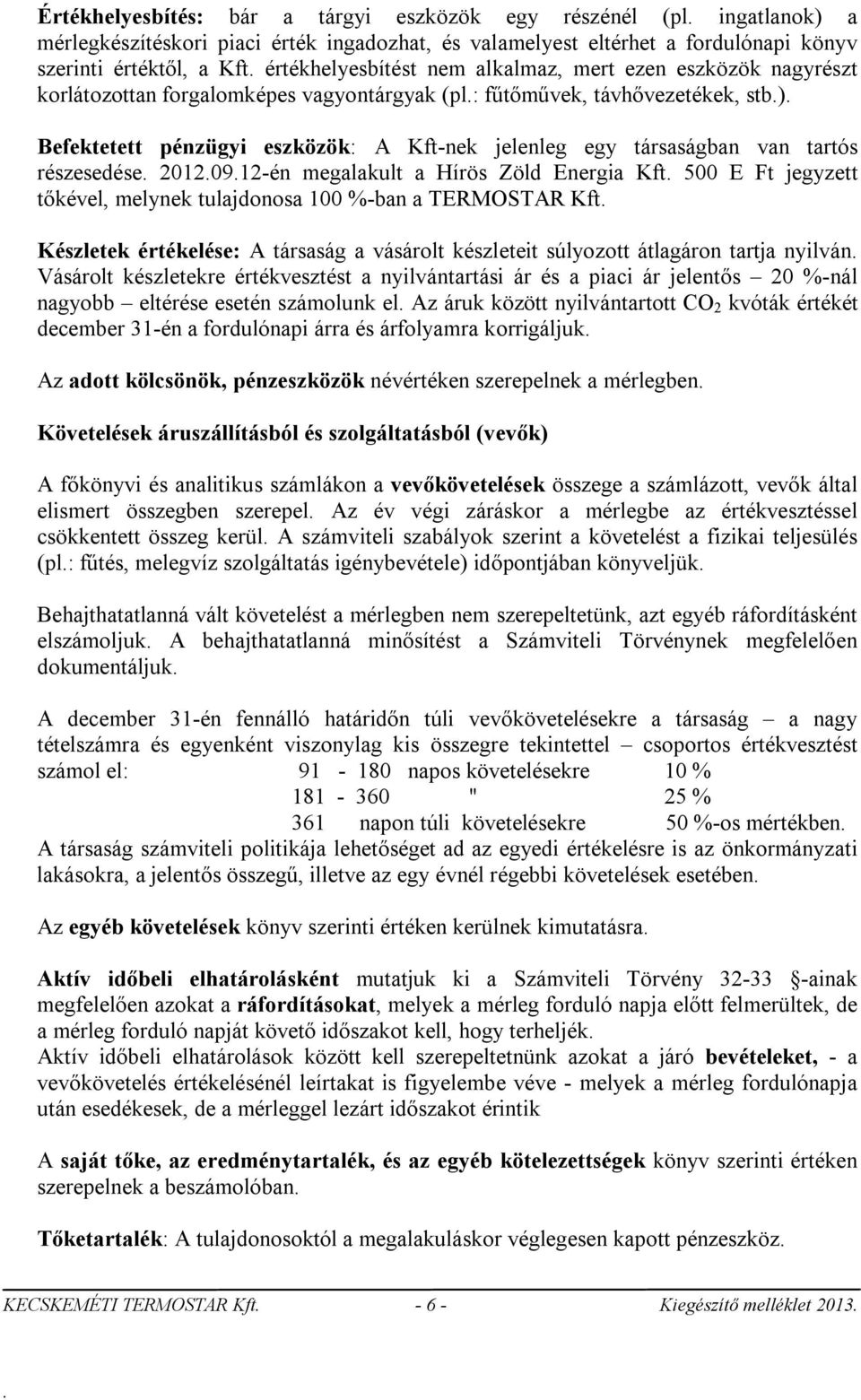 társaságban van tartós részesedése 20120912-én megalakult a Hírös Zöld Energia Kft 500 E Ft jegyzett tőkével, melynek tulajdonosa 100 %-ban a TERMOSTAR Kft Készletek értékelése: A társaság a vásárolt