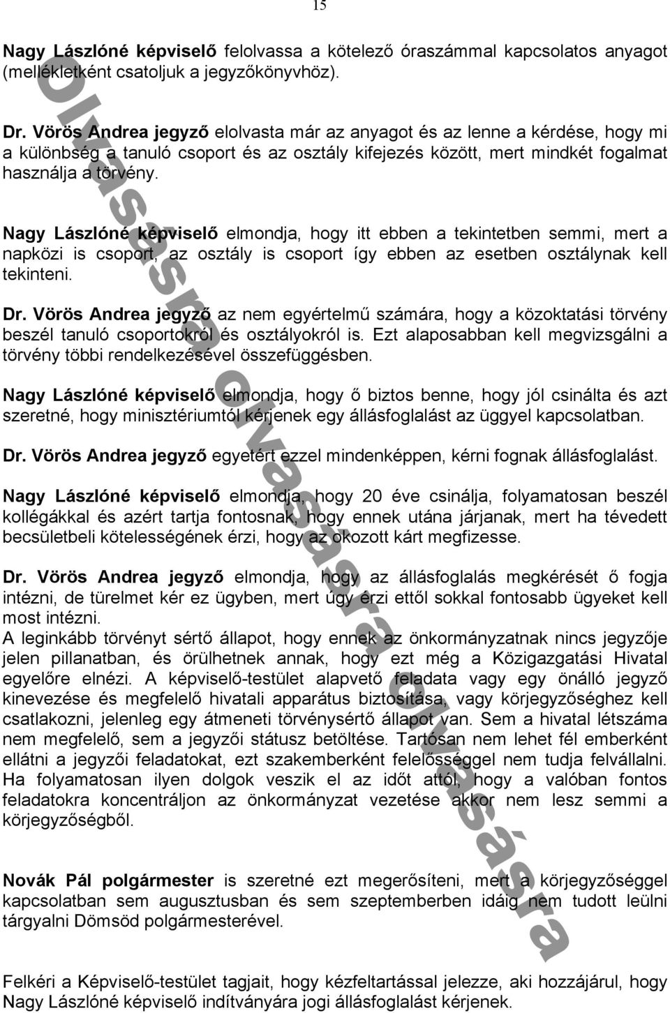 Nagy Lászlóné képviselő elmondja, hogy itt ebben a tekintetben semmi, mert a napközi is csoport, az osztály is csoport így ebben az esetben osztálynak kell tekinteni. Dr.