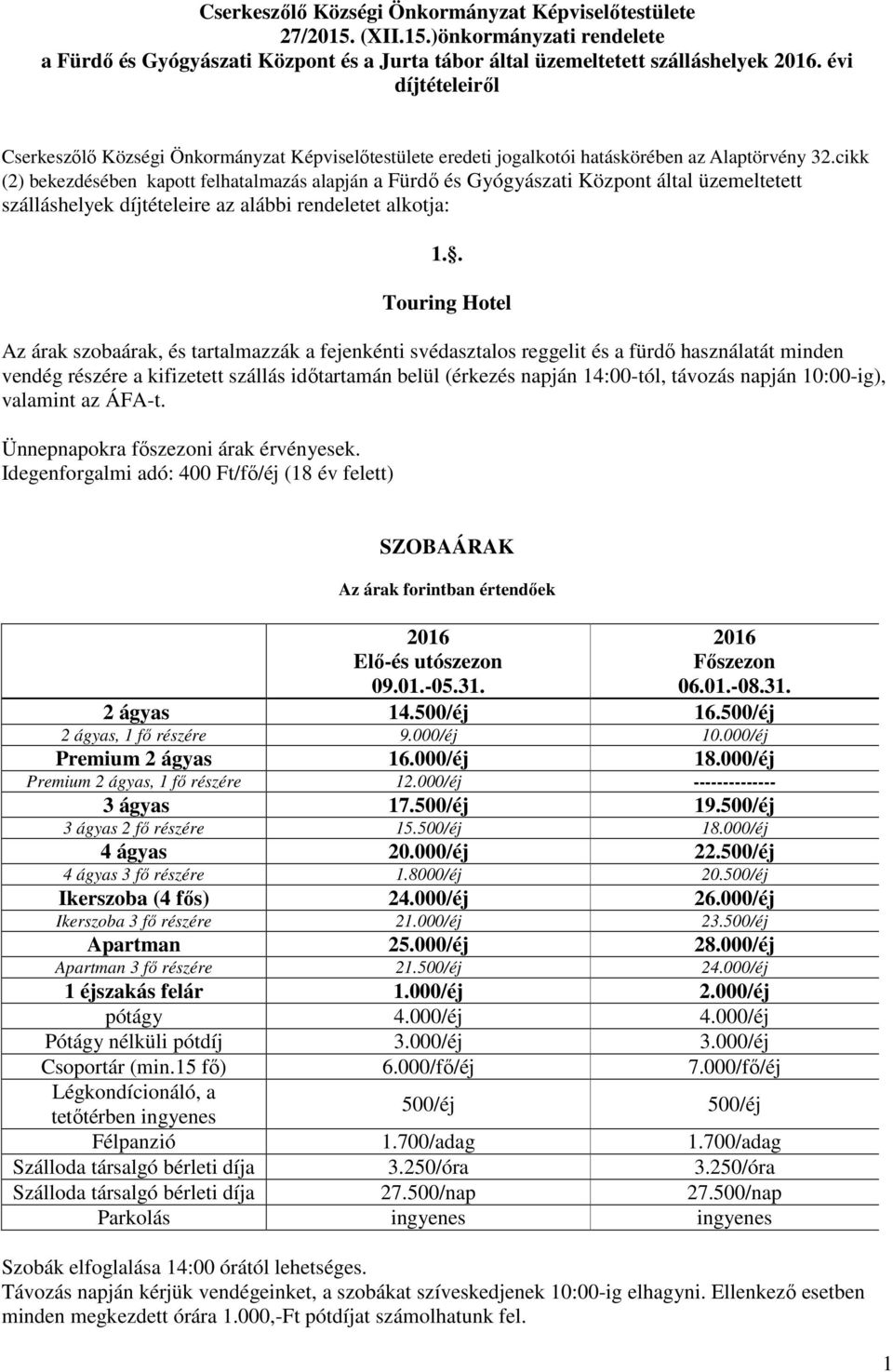 cikk (2) bekezdésében kapott felhatalmazás alapján a Fürdő és Gyógyászati Központ által üzemeltetett szálláshelyek díjtételeire az alábbi rendeletet alkotja: 1.