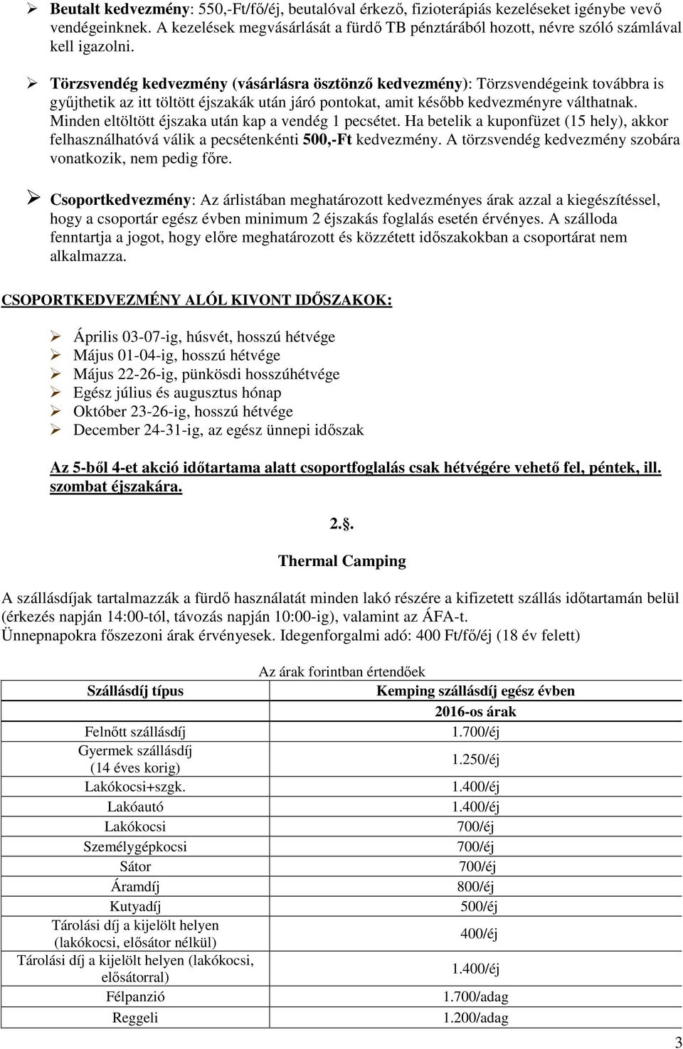 Törzsvendég kedvezmény (vásárlásra ösztönző kedvezmény): Törzsvendégeink továbbra is gyűjthetik az itt töltött éjszakák után járó pontokat, amit később kedvezményre válthatnak.