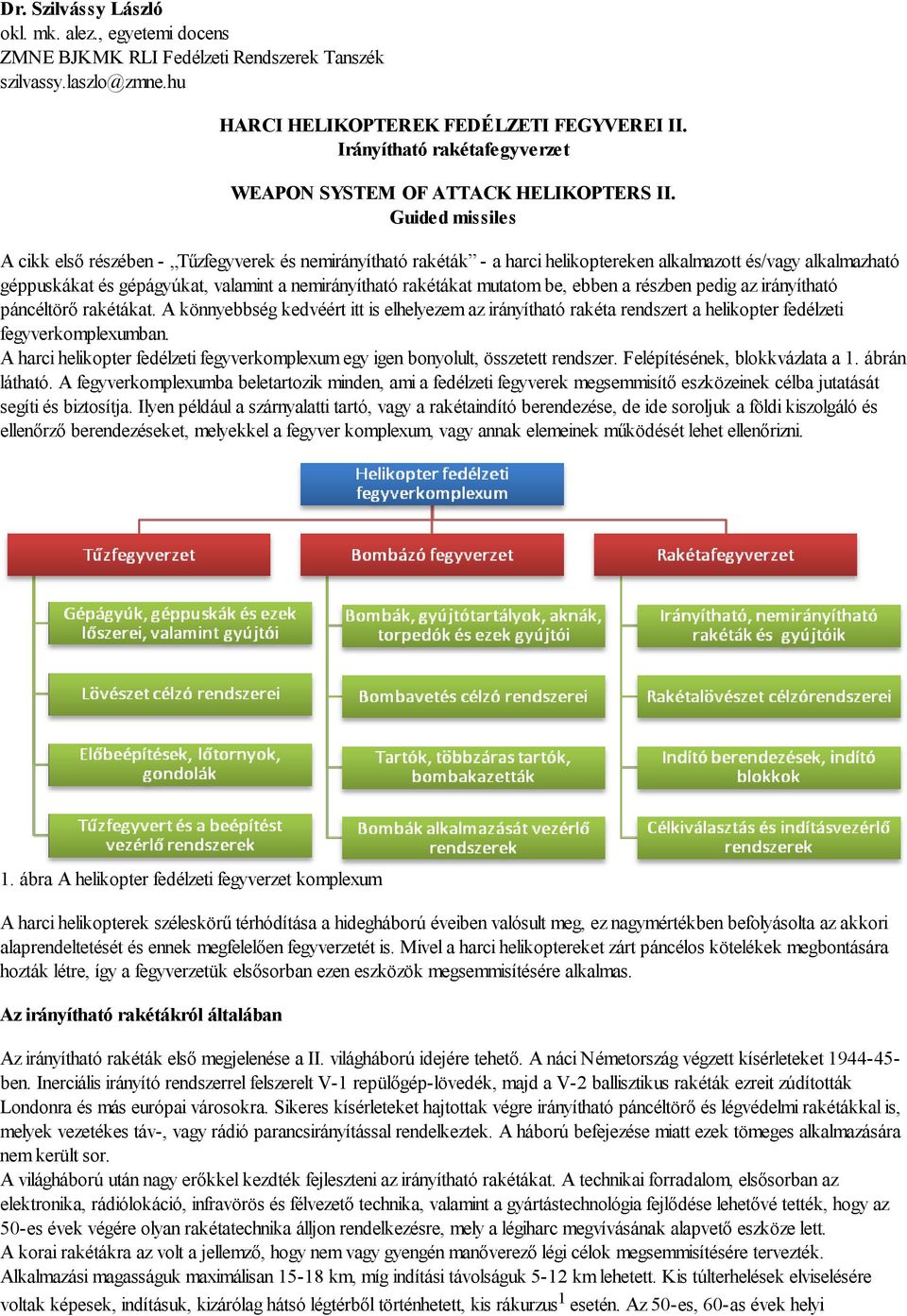 Guided missiles A cikk első részében - Tűzfegyverek és nemirányítható rakéták - a harci helikoptereken alkalmazott és/vagy alkalmazható géppuskákat és gépágyúkat, valamint a nemirányítható rakétákat