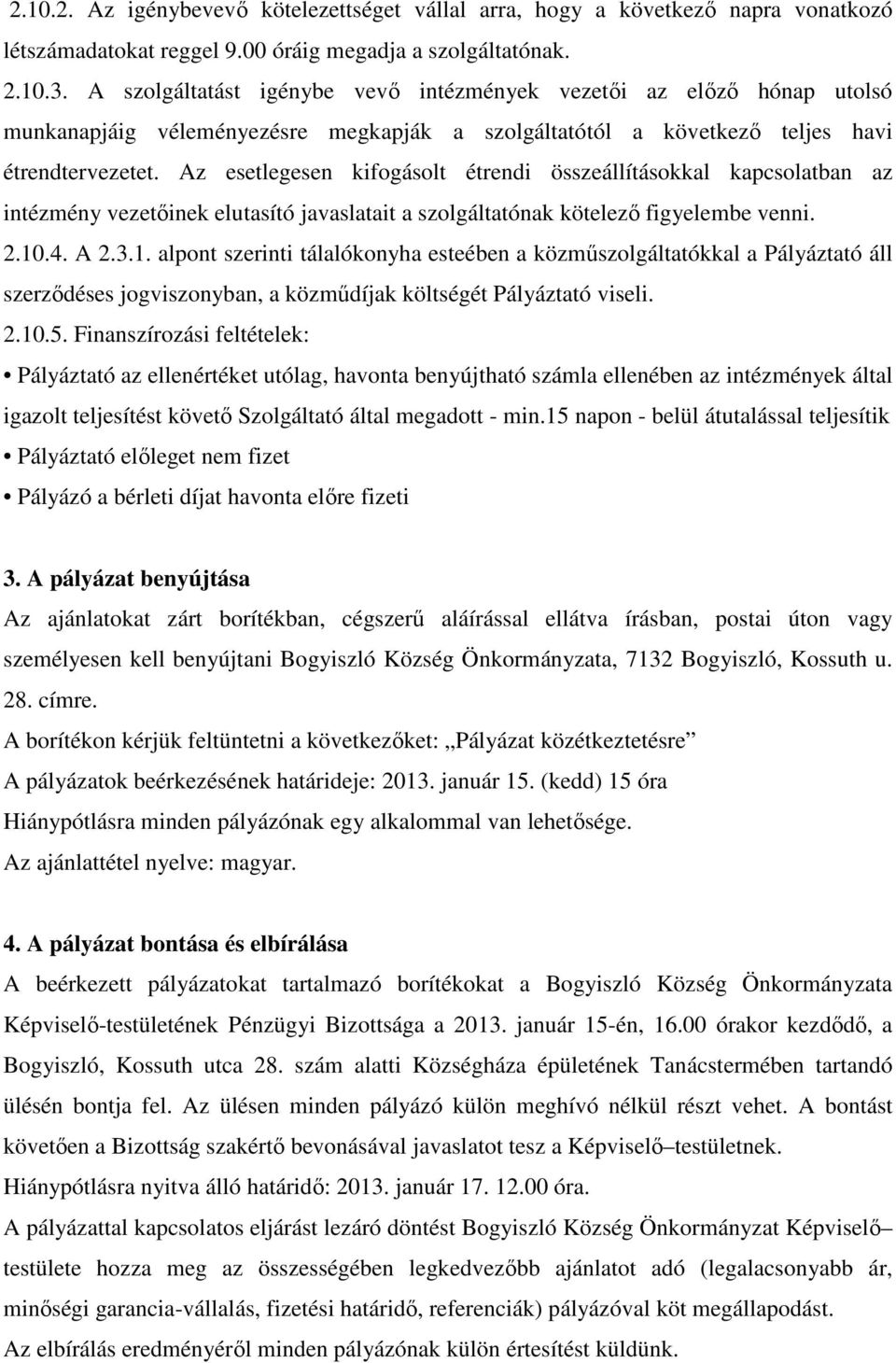 Az esetlegesen kifogásolt étrendi összeállításokkal kapcsolatban az intézmény vezetőinek elutasító javaslatait a szolgáltatónak kötelező figyelembe venni. 2.10