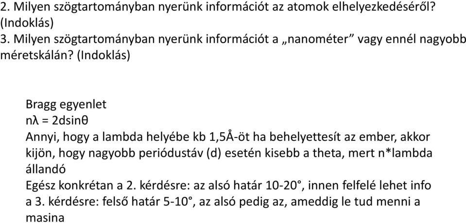 (Indoklás) Bragg egyenlet nλ = 2dsinθ Annyi, hogy a lambda helyébe kb 1,5Å-öt ha behelyettesít az ember, akkor kijön, hogy nagyobb