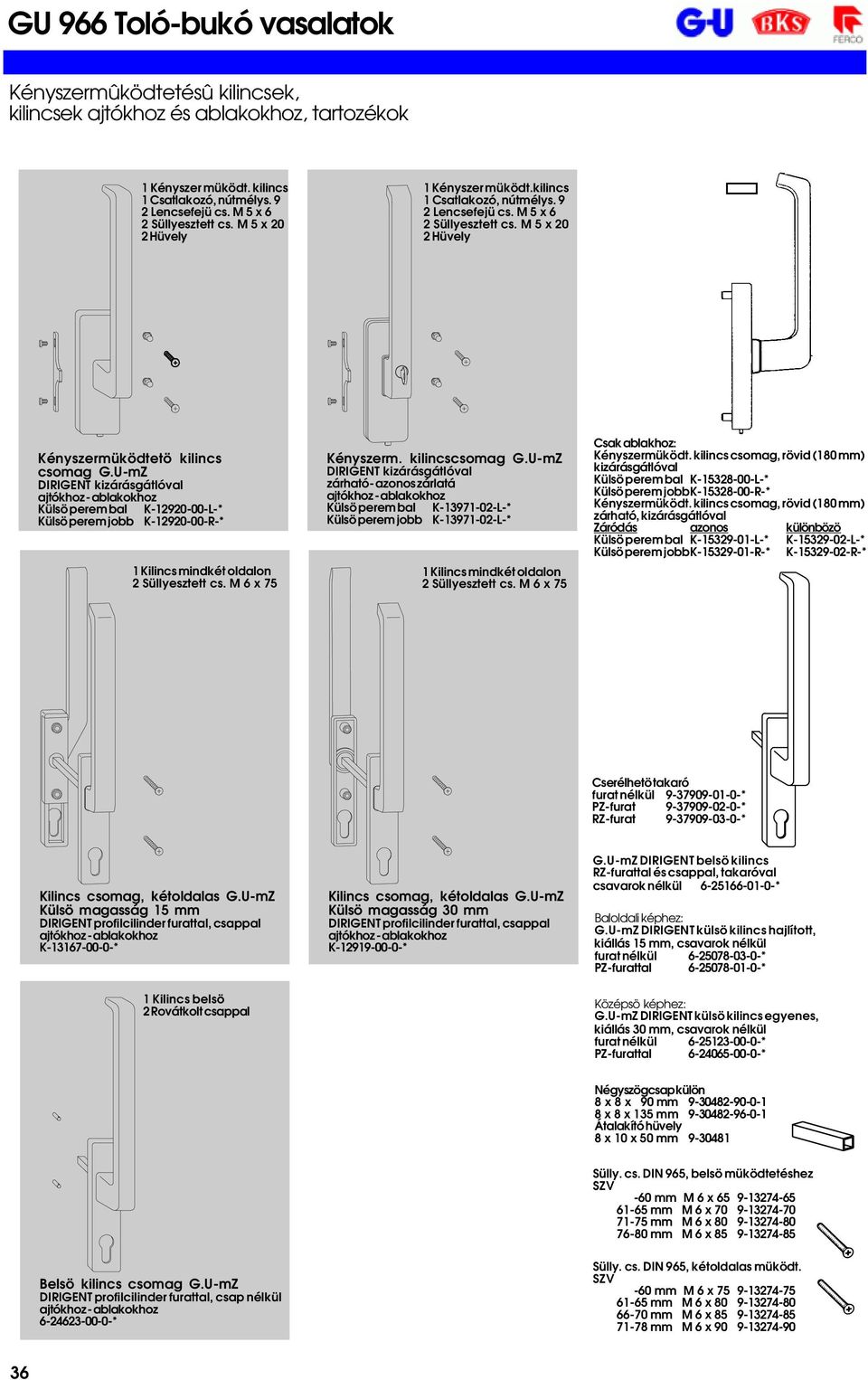U-mZ DIRIGENT kizárásgátlóval Külsö perem bal K-12920-00-L-* Külsö perem jobb K-12920-00-R-* 1 Kilincs mindkét oldalon 2 Süllyesztett cs. M 6 x 75 Kényszerm. kilincscsomag G.