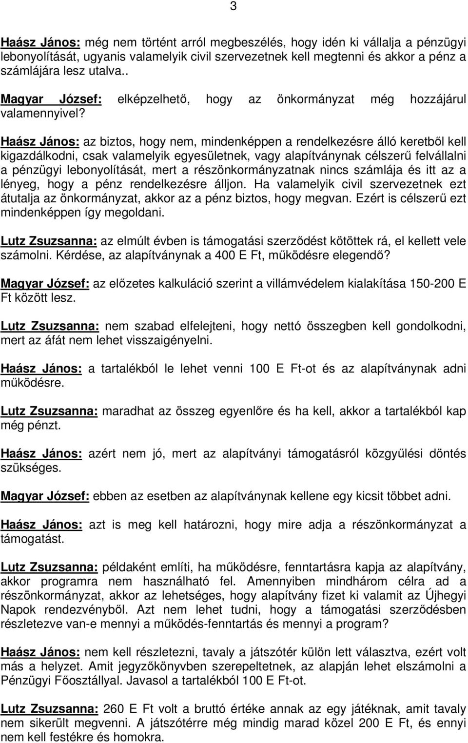 Haász János: az biztos, hogy nem, mindenképpen a rendelkezésre álló keretbıl kell kigazdálkodni, csak valamelyik egyesületnek, vagy alapítványnak célszerő felvállalni a pénzügyi lebonyolítását, mert