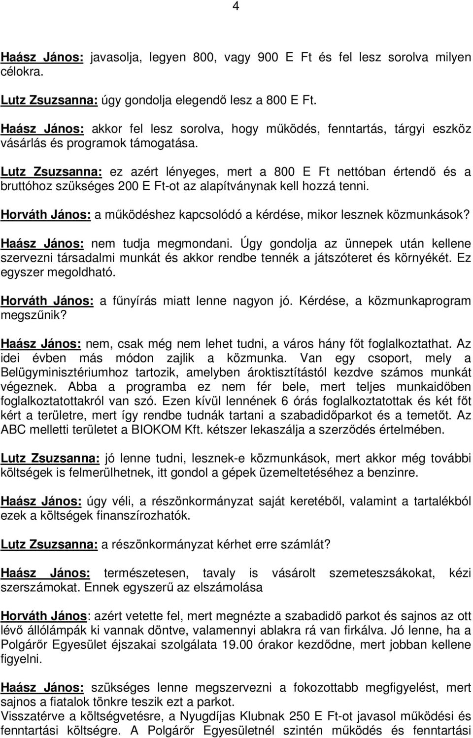 Lutz Zsuzsanna: ez azért lényeges, mert a 800 E Ft nettóban értendı és a bruttóhoz szükséges 200 E Ft-ot az alapítványnak kell hozzá tenni.