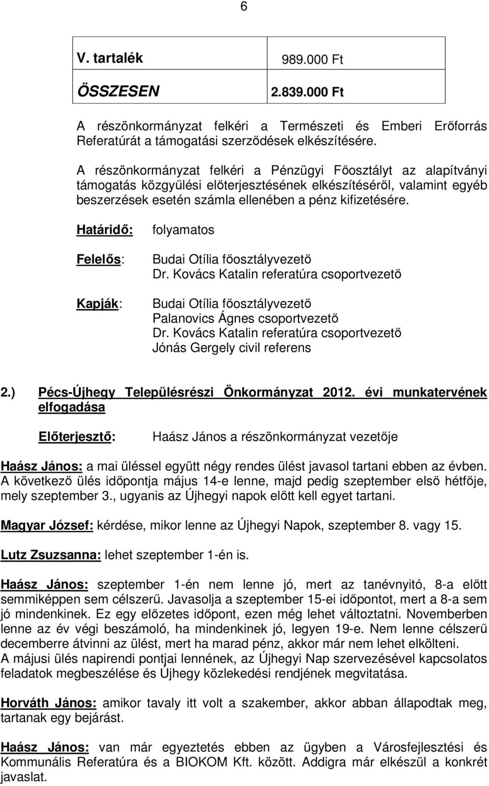 Határidı: Felelıs: Kapják: folyamatos Budai Otília fıosztályvezetı Dr. Kovács Katalin referatúra csoportvezetı Budai Otília fıosztályvezetı Palanovics Ágnes csoportvezetı Dr.