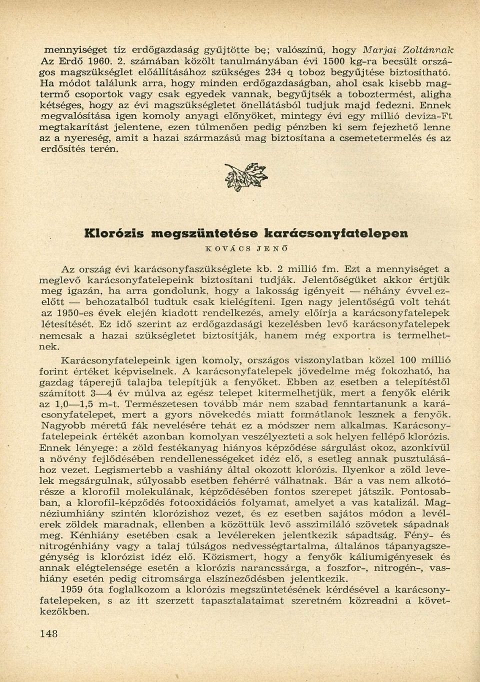 Ha módot találunk arra, hogy minden erdőgazdaságban, ahol csak kisebb magtermő csoportok vagy csak egyedek vannak, begyűjtsék a toboztermést, aligha kétséges, hogy az évi magszükségletet önellátásból