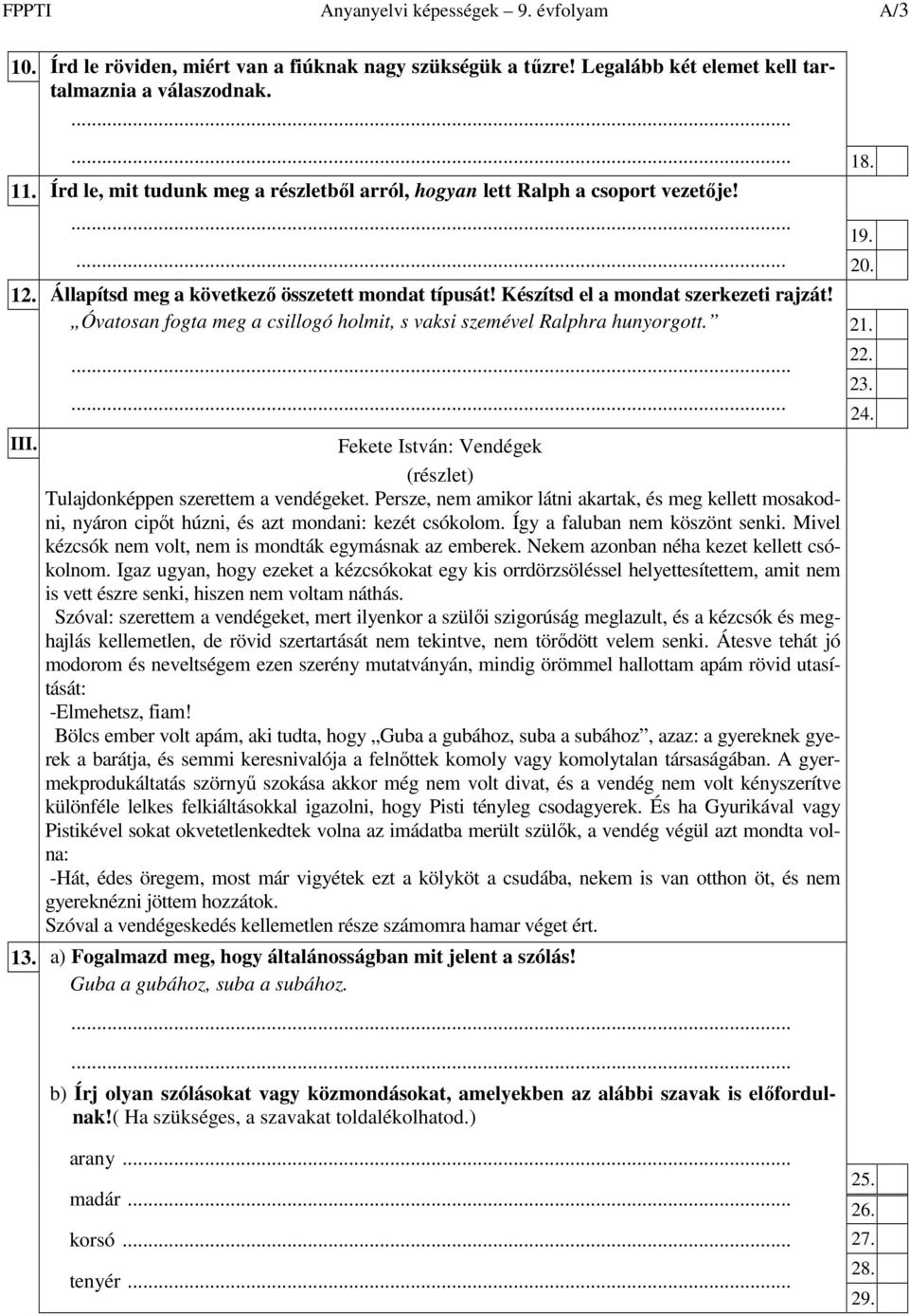 Óvatosan fogta meg a csillogó holmit, s vaksi szemével Ralphra hunyorgott. III.. Fekete István: Vendégek Tulajdonképpen szerettem a vendégeket.