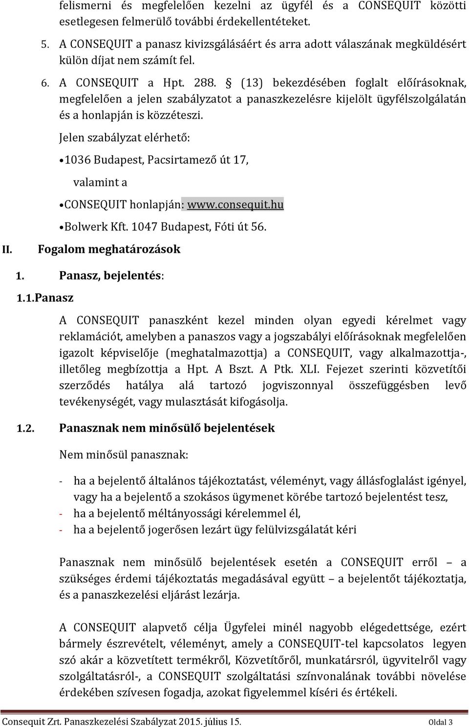 (13) bekezdésében foglalt előírásoknak, megfelelően a jelen szabályzatot a panaszkezelésre kijelölt ügyfélszolgálatán és a honlapján is közzéteszi.