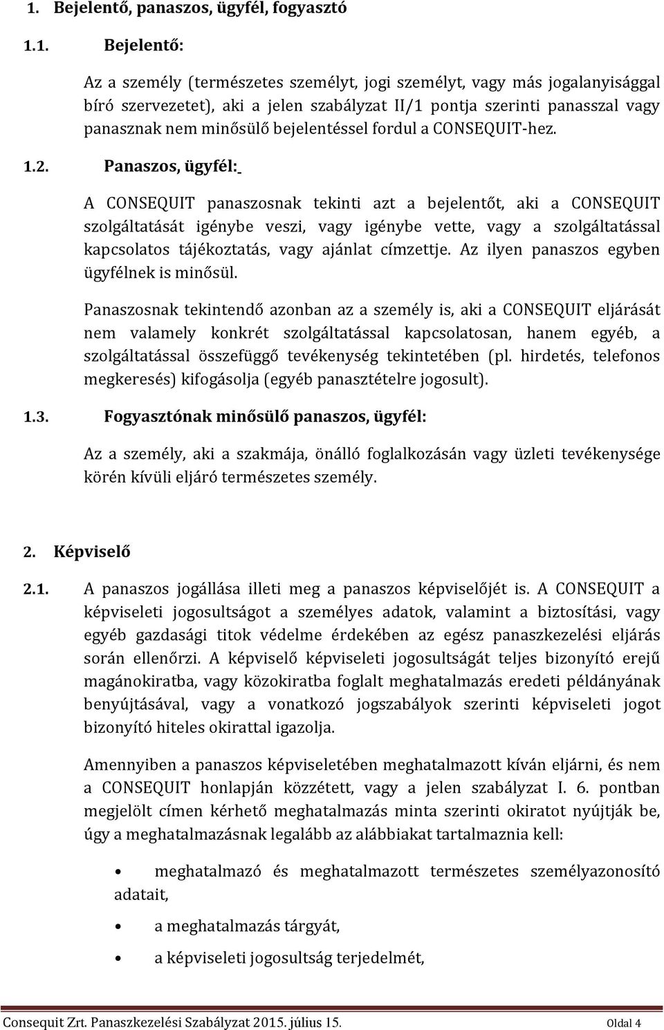 Panaszos, ügyfél: A CONSEQUIT panaszosnak tekinti azt a bejelentőt, aki a CONSEQUIT szolgáltatását igénybe veszi, vagy igénybe vette, vagy a szolgáltatással kapcsolatos tájékoztatás, vagy ajánlat