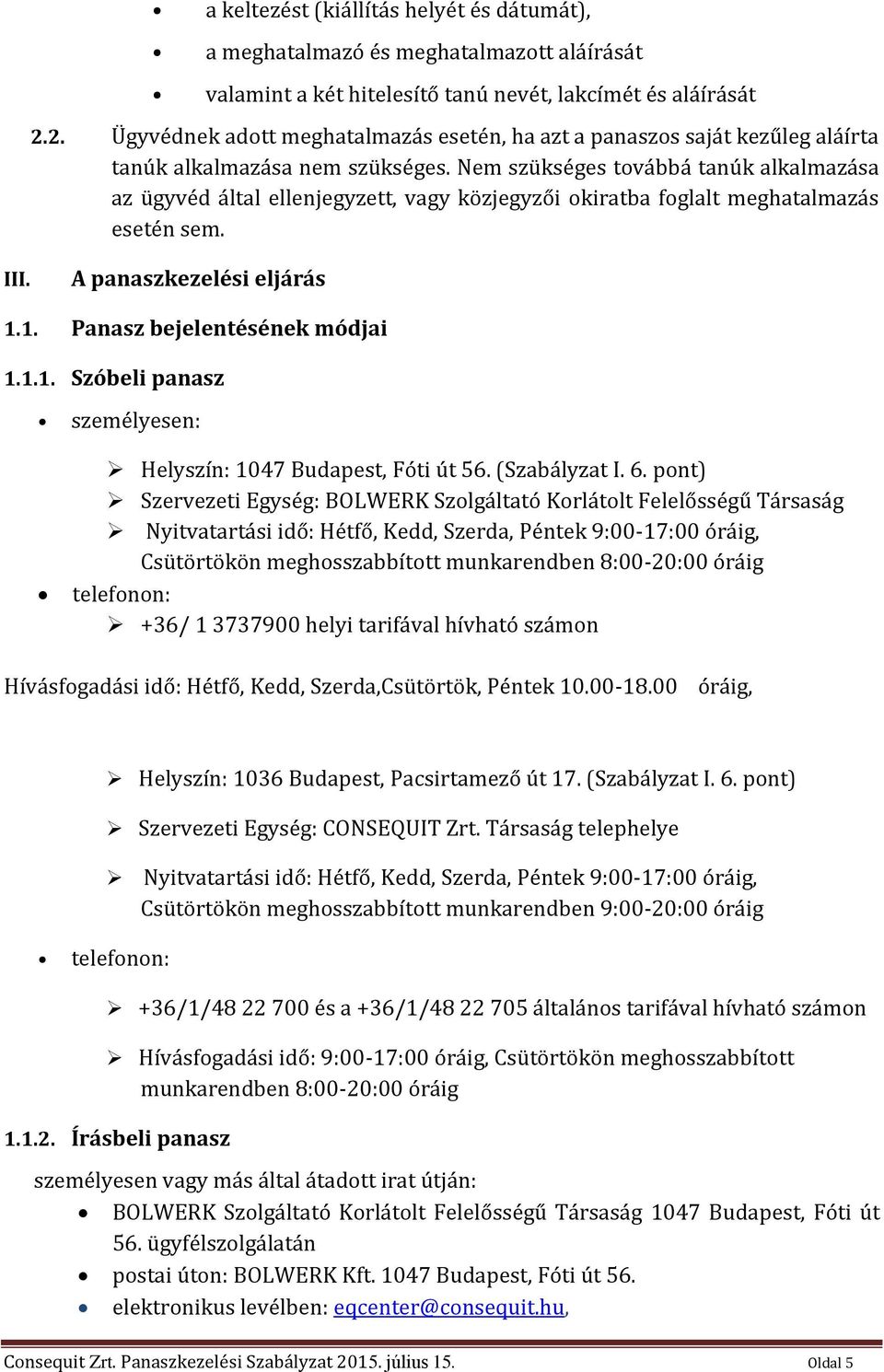 Nem szükséges továbbá tanúk alkalmazása az ügyvéd által ellenjegyzett, vagy közjegyzői okiratba foglalt meghatalmazás esetén sem. III. A panaszkezelési eljárás 1.