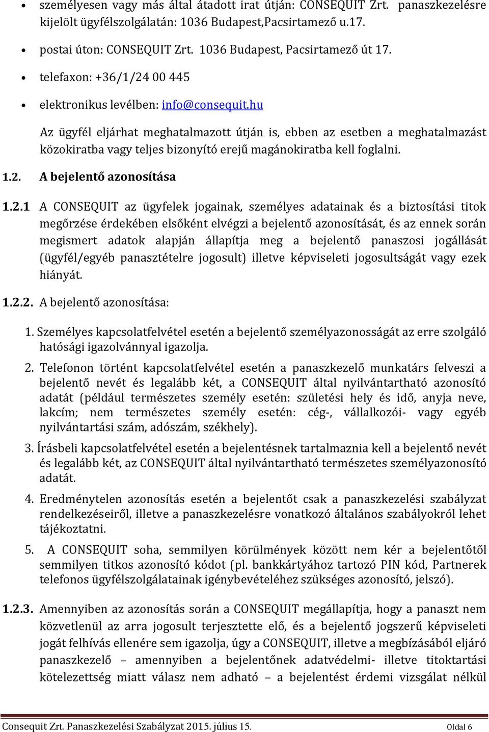 hu Az ügyfél eljárhat meghatalmazott útján is, ebben az esetben a meghatalmazást közokiratba vagy teljes bizonyító erejű magánokiratba kell foglalni. 1.2.