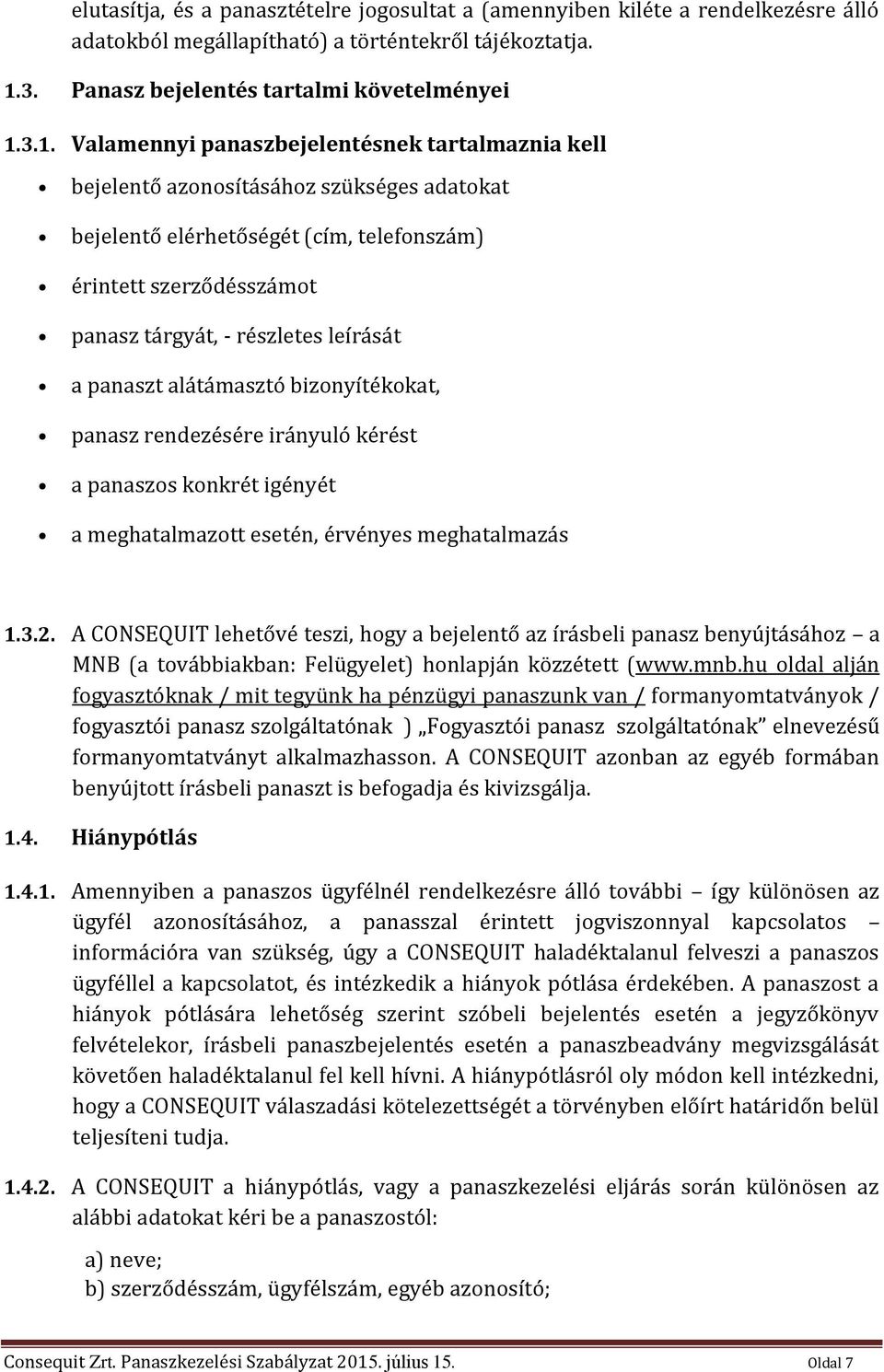 3.1. Valamennyi panaszbejelentésnek tartalmaznia kell bejelentő azonosításához szükséges adatokat bejelentő elérhetőségét (cím, telefonszám) érintett szerződésszámot panasz tárgyát, - részletes