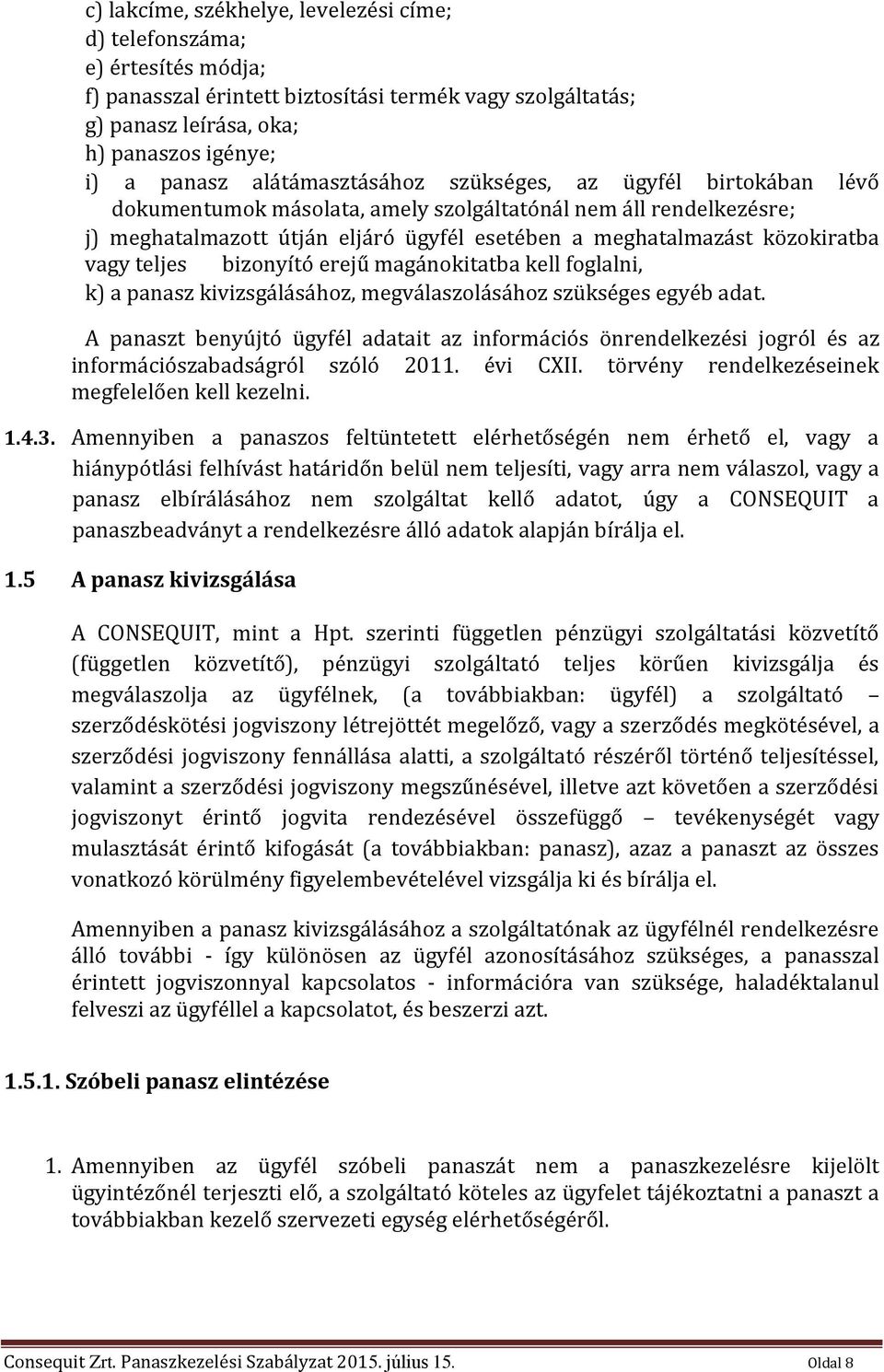 vagy teljes bizonyító erejű magánokitatba kell foglalni, k) a panasz kivizsgálásához, megválaszolásához szükséges egyéb adat.