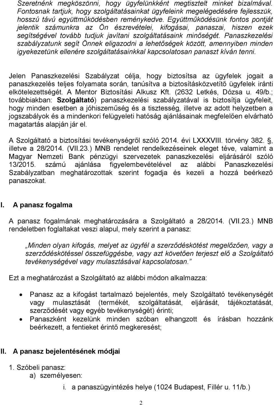 Panaszkezelési szabályzatunk segít Önnek eligazodni a lehetőségek között, amennyiben minden igyekezetünk ellenére szolgáltatásainkkal kapcsolatosan panaszt kíván tenni.