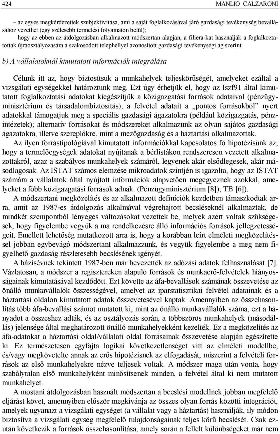 b) A vállalatoknál kimutatott információk integrálása Célunk itt az, hogy biztosítsuk a munkahelyek teljeskörűségét, amelyeket ezáltal a vizsgálati egységekkel határoztunk meg.