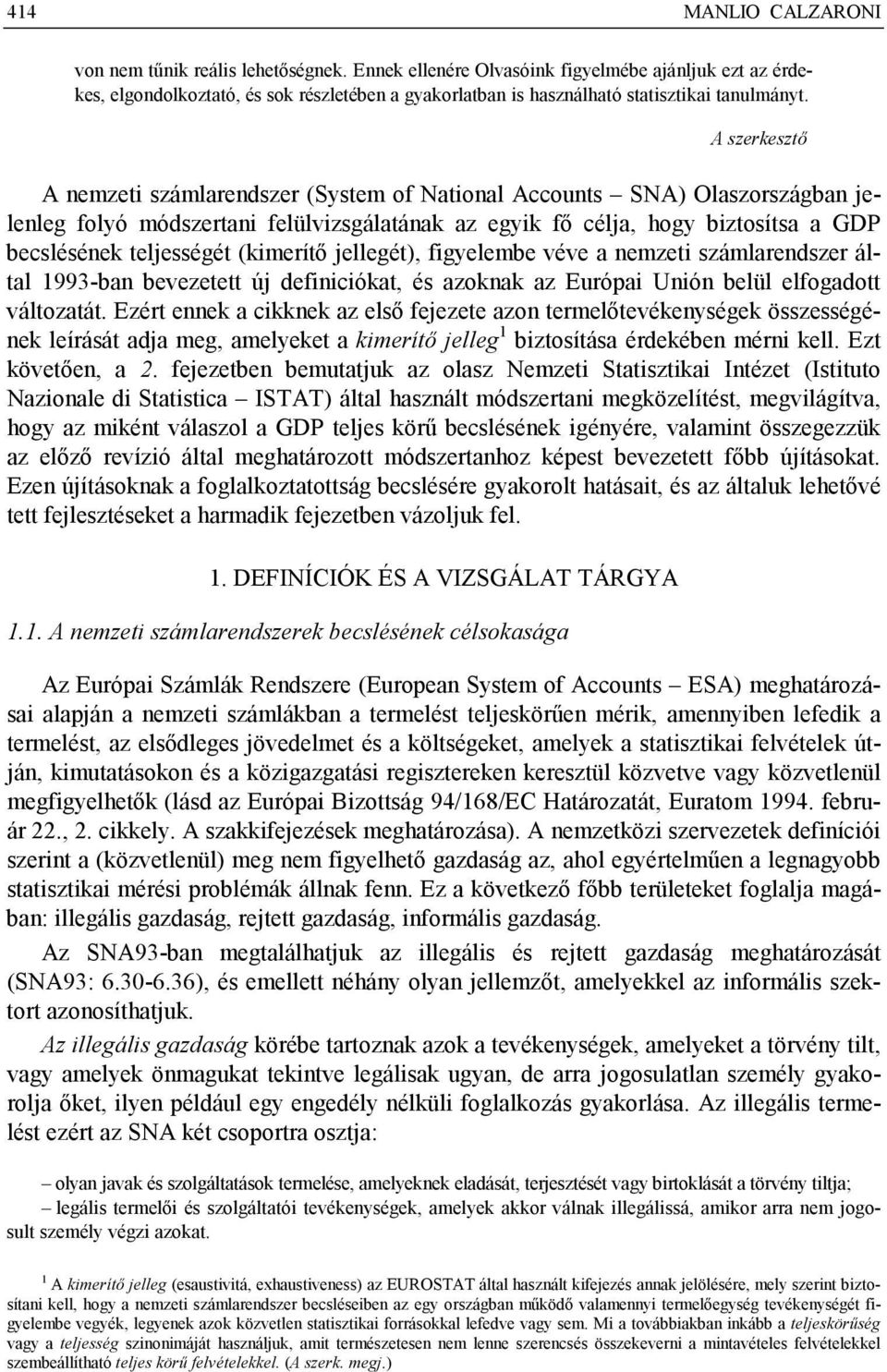 A szerkesztő A nemzeti számlarendszer (System of National Accounts SNA) Olaszországban jelenleg folyó módszertani felülvizsgálatának az egyik fő célja, hogy biztosítsa a GDP becslésének teljességét