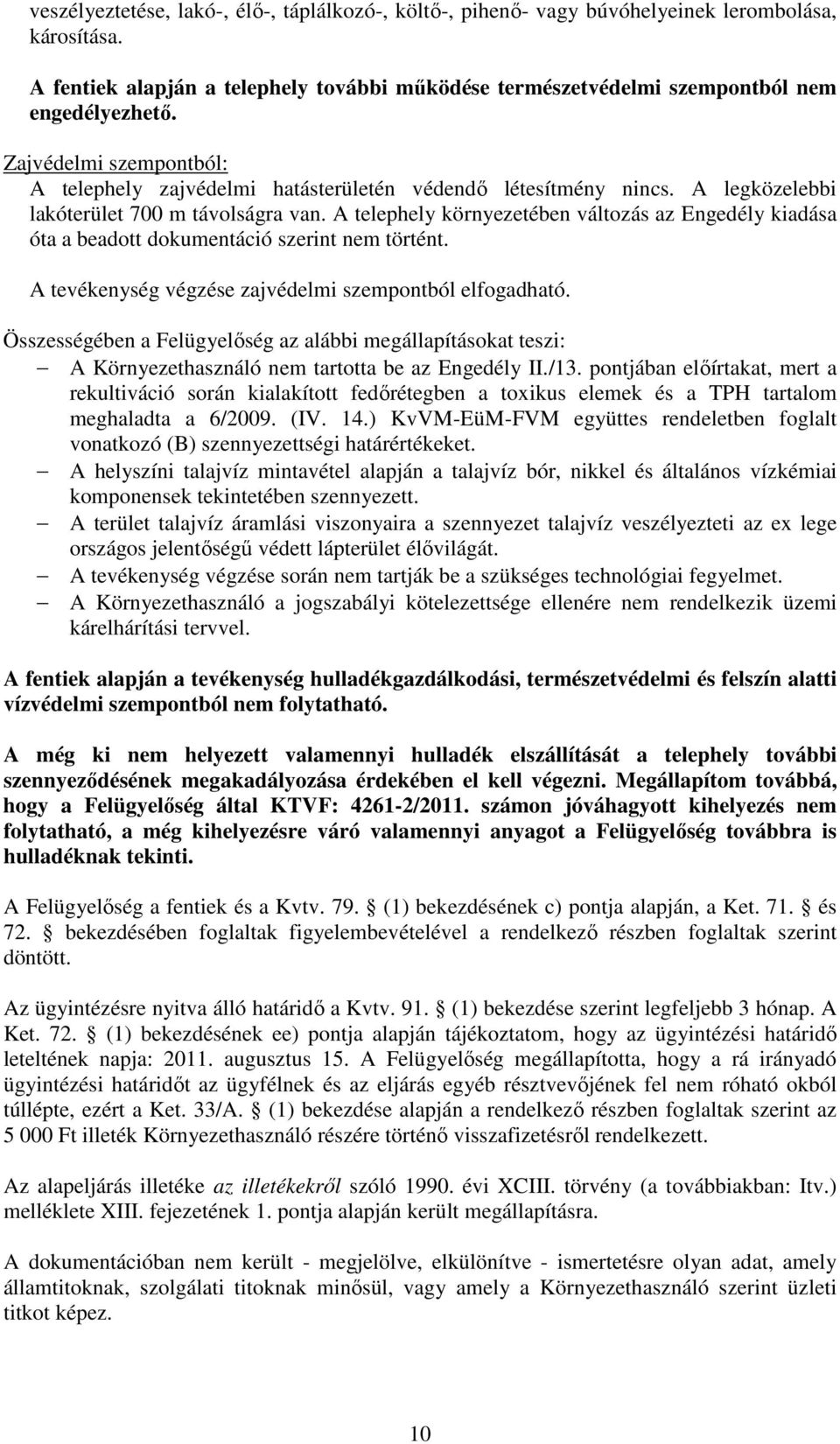 A telephely környezetében változás az Engedély kiadása óta a beadott dokumentáció szerint nem történt. A tevékenység végzése zajvédelmi szempontból elfogadható.