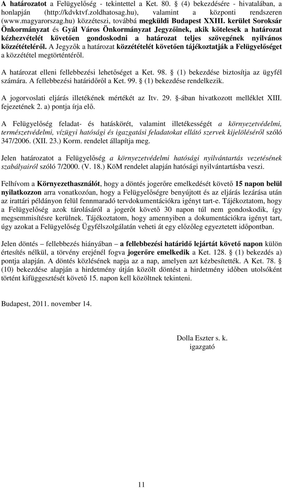 kerület Soroksár Önkormányzat és Gyál Város Önkormányzat Jegyzőinek, akik kötelesek a határozat kézhezvételét követően gondoskodni a határozat teljes szövegének nyilvános közzétételéről.