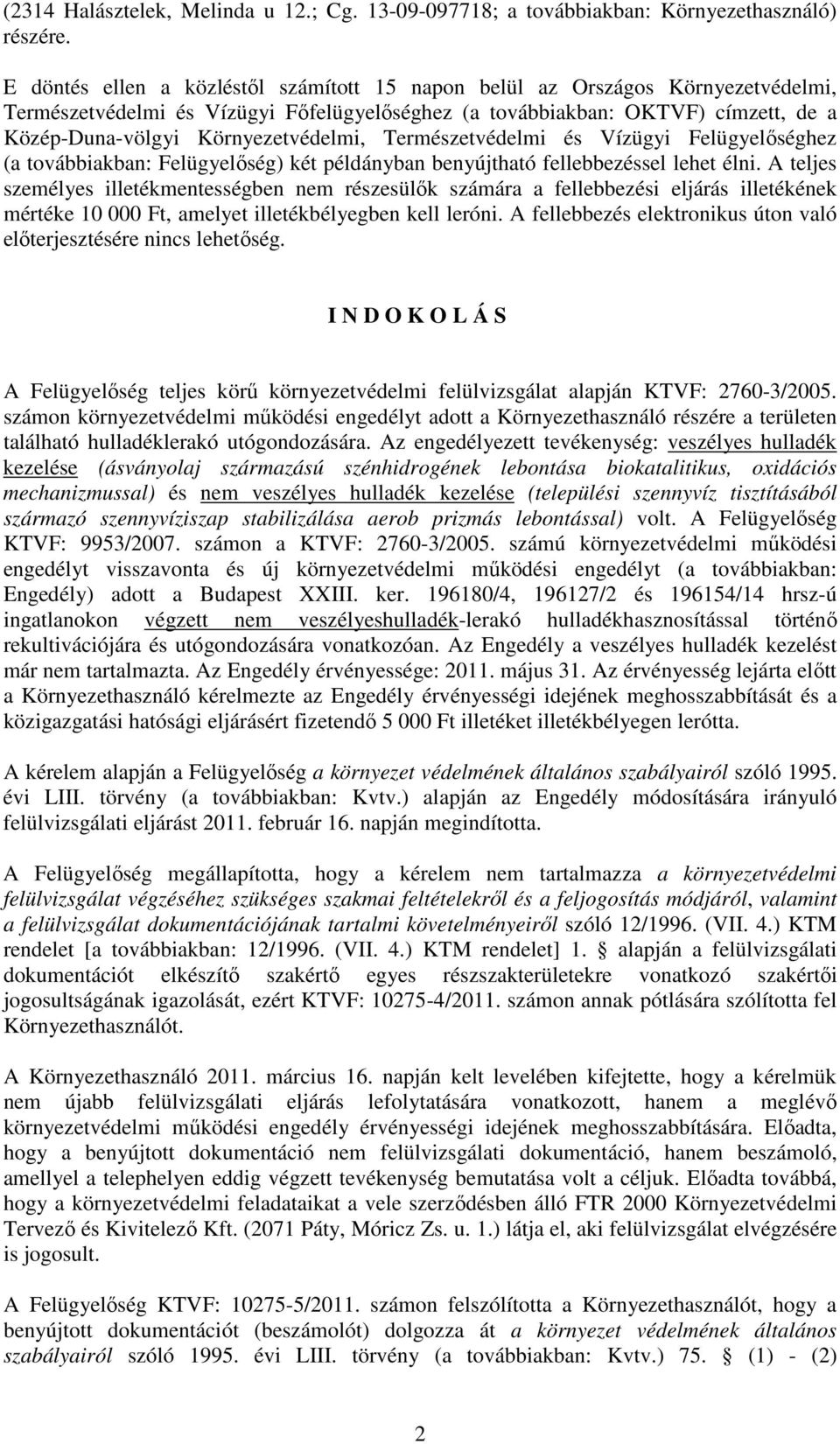 Környezetvédelmi, Természetvédelmi és Vízügyi Felügyelőséghez (a továbbiakban: Felügyelőség) két példányban benyújtható fellebbezéssel lehet élni.