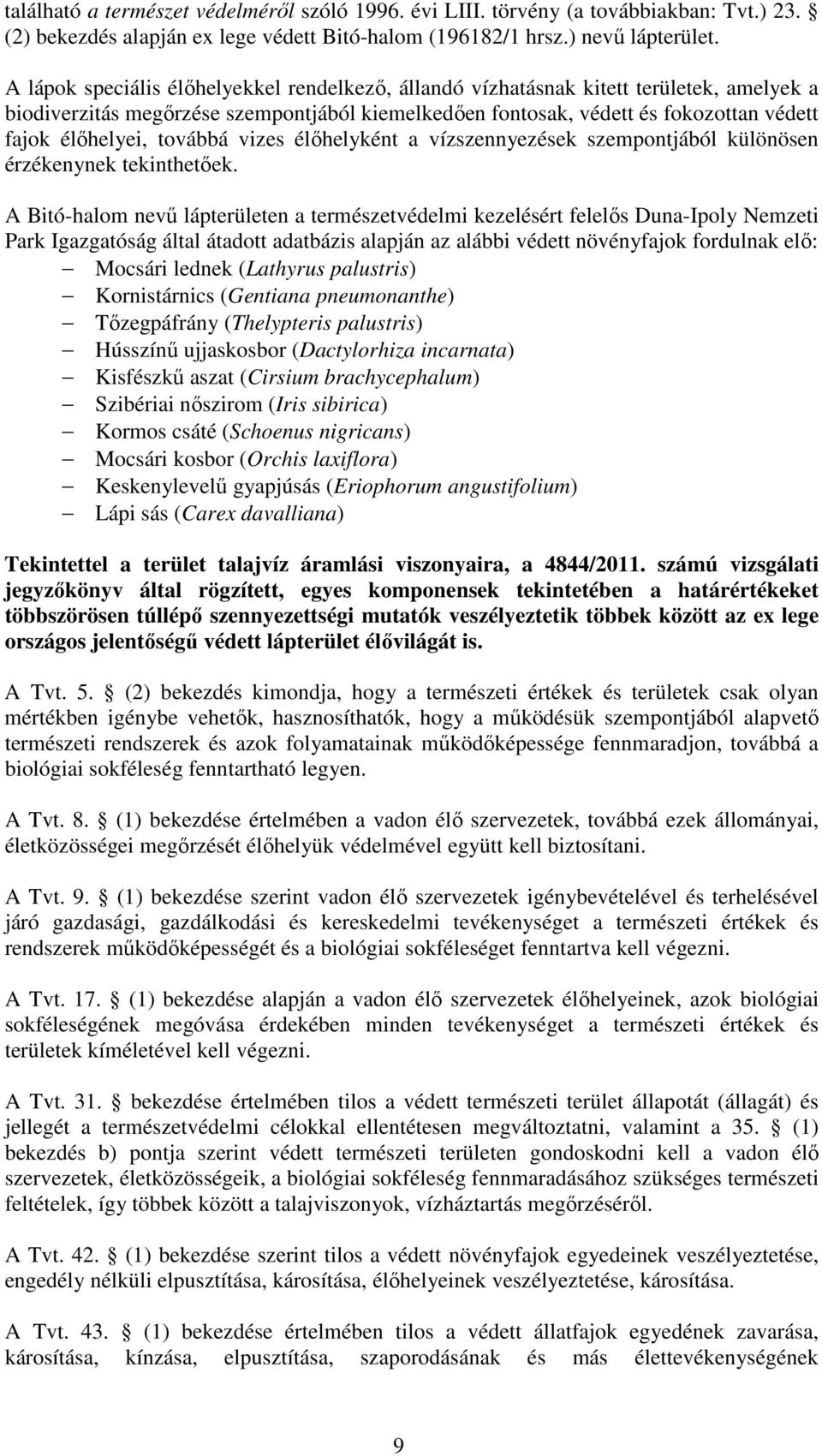 továbbá vizes élőhelyként a vízszennyezések szempontjából különösen érzékenynek tekinthetőek.